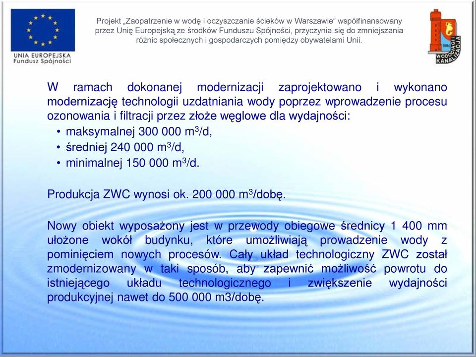 Nowy obiekt wyposażony jest w przewody obiegowe średnicy 1 400 mm ułożone wokół budynku, które umożliwiają prowadzenie wody z pominięciem nowych procesów.