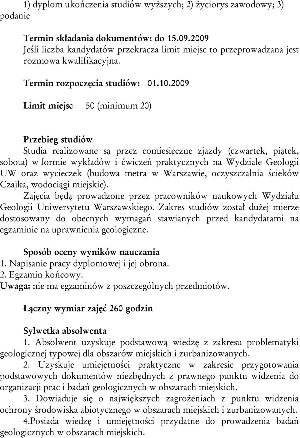 2009 Limit miejsc 50 (minimum 20) Przebieg studiów Studia realizowane są przez comiesięczne zjazdy (czwartek, piątek, sobota) w formie wykładów i ćwiczeń praktycznych na Wydziale Geologii UW oraz