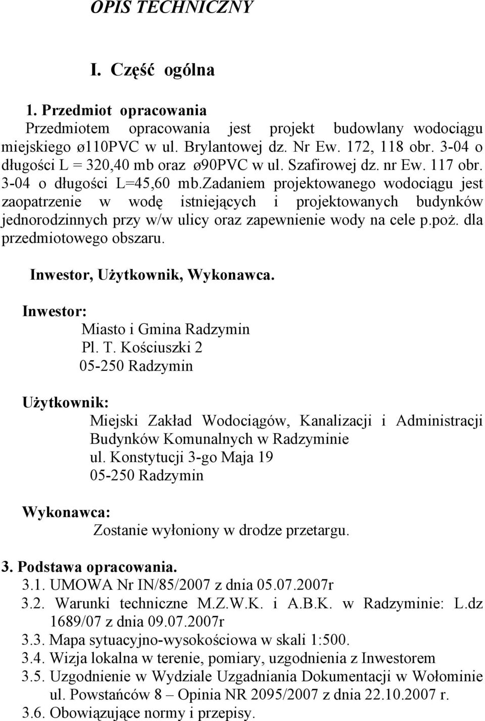 zadaniem projektowanego wodociągu jest zaopatrzenie w wodę istniejących i projektowanych budynków jednorodzinnych przy w/w ulicy oraz zapewnienie wody na cele p.poż. dla przedmiotowego obszaru.