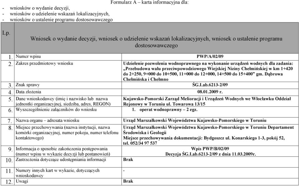 2+250, 9+000 do 10+500, 11+000 do 12+000, 14+500 do 15+400 gm. Dąbrowa Chełmińska i Chełmno Znak sprawy ŚG.I.ab.62132/09 Data złożenia 001.2009 r. 5. Dane (imię i nazwisko lub nazwa 6.