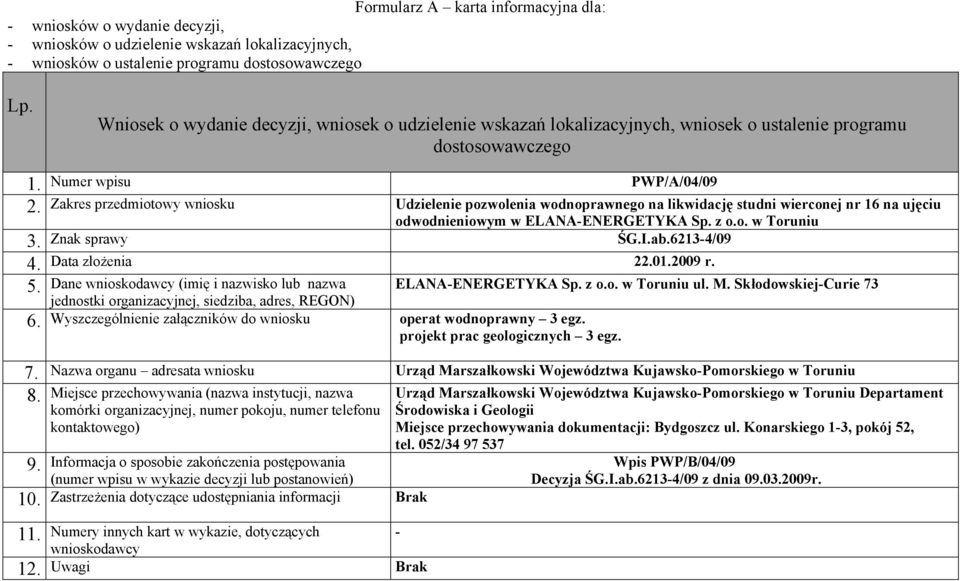 I.ab.62134/09 Data złożenia 22.01.2009 r. 5. Dane (imię i nazwisko lub nazwa 6. Wyszczególnienie załączników do wniosku operat wodnoprawny 3 egz.