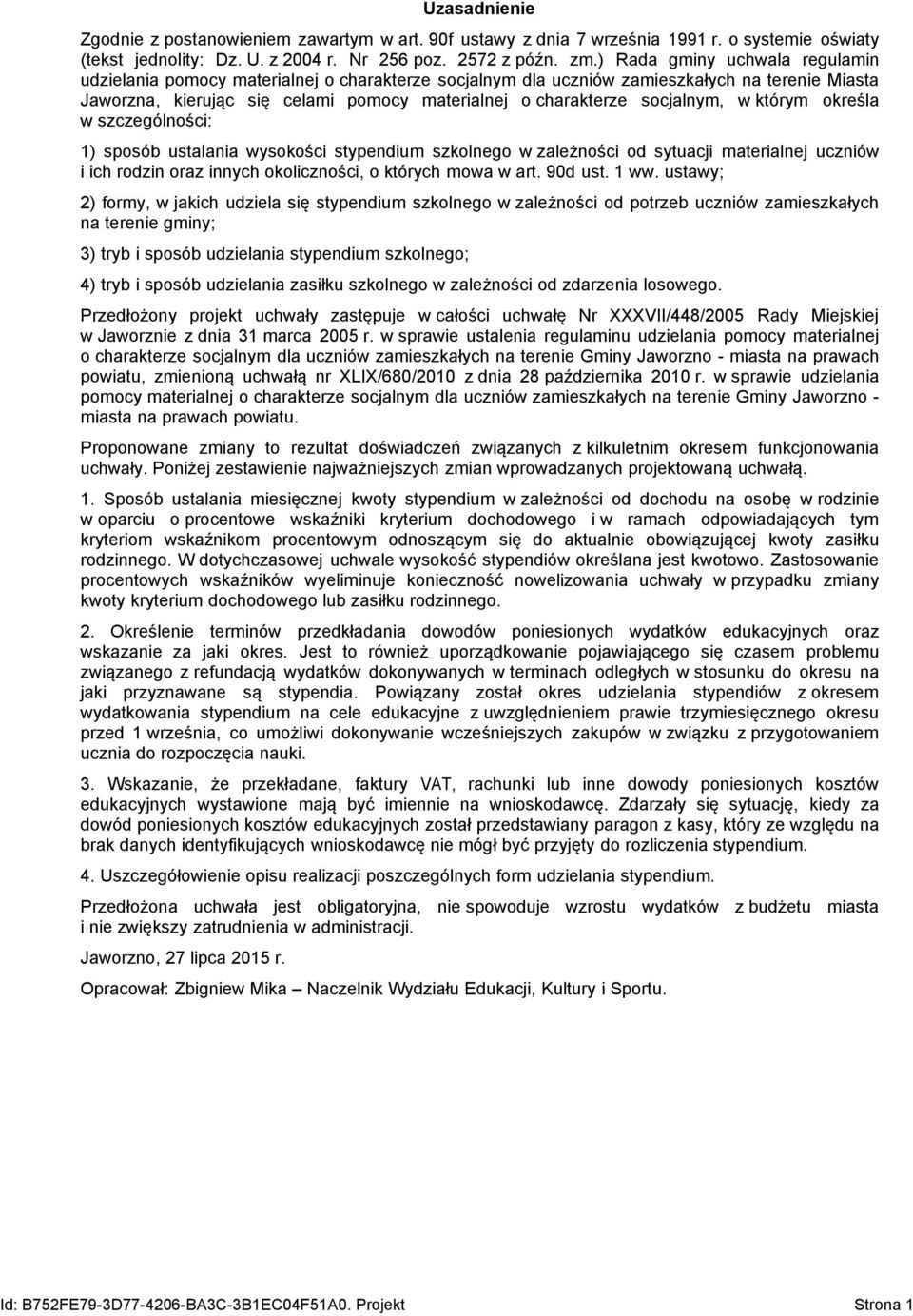 socjalnym, w którym określa w szczególności: 1) sposób ustalania wysokości stypendium szkolnego w zależności od sytuacji materialnej uczniów i ich rodzin oraz innych okoliczności, o których mowa w