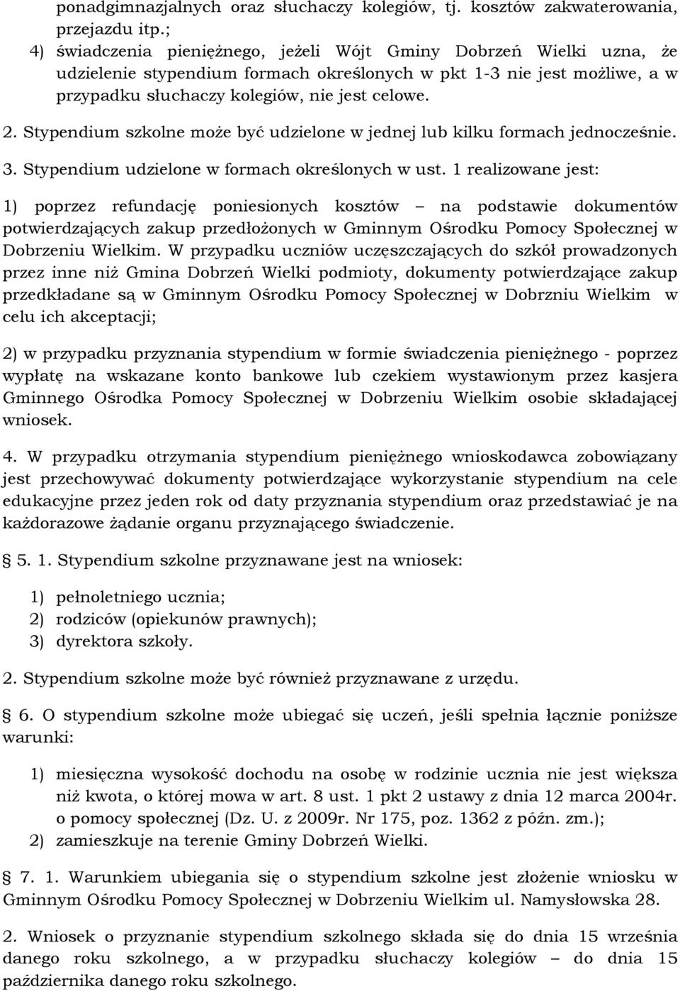 Stypendium szkolne może być udzielone w jednej lub kilku formach jednocześnie. 3. Stypendium udzielone w formach określonych w ust.