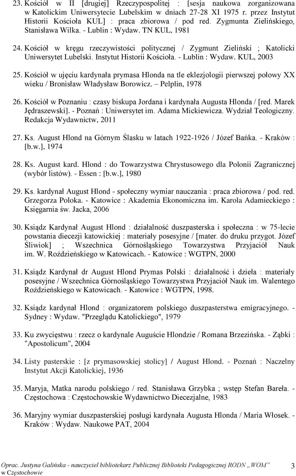 Kościół w kręgu rzeczywistości politycznej / Zygmunt Zieliński ; Katolicki Uniwersytet Lubelski. Instytut Historii Kościoła. - Lublin : Wydaw. KUL, 2003 25.