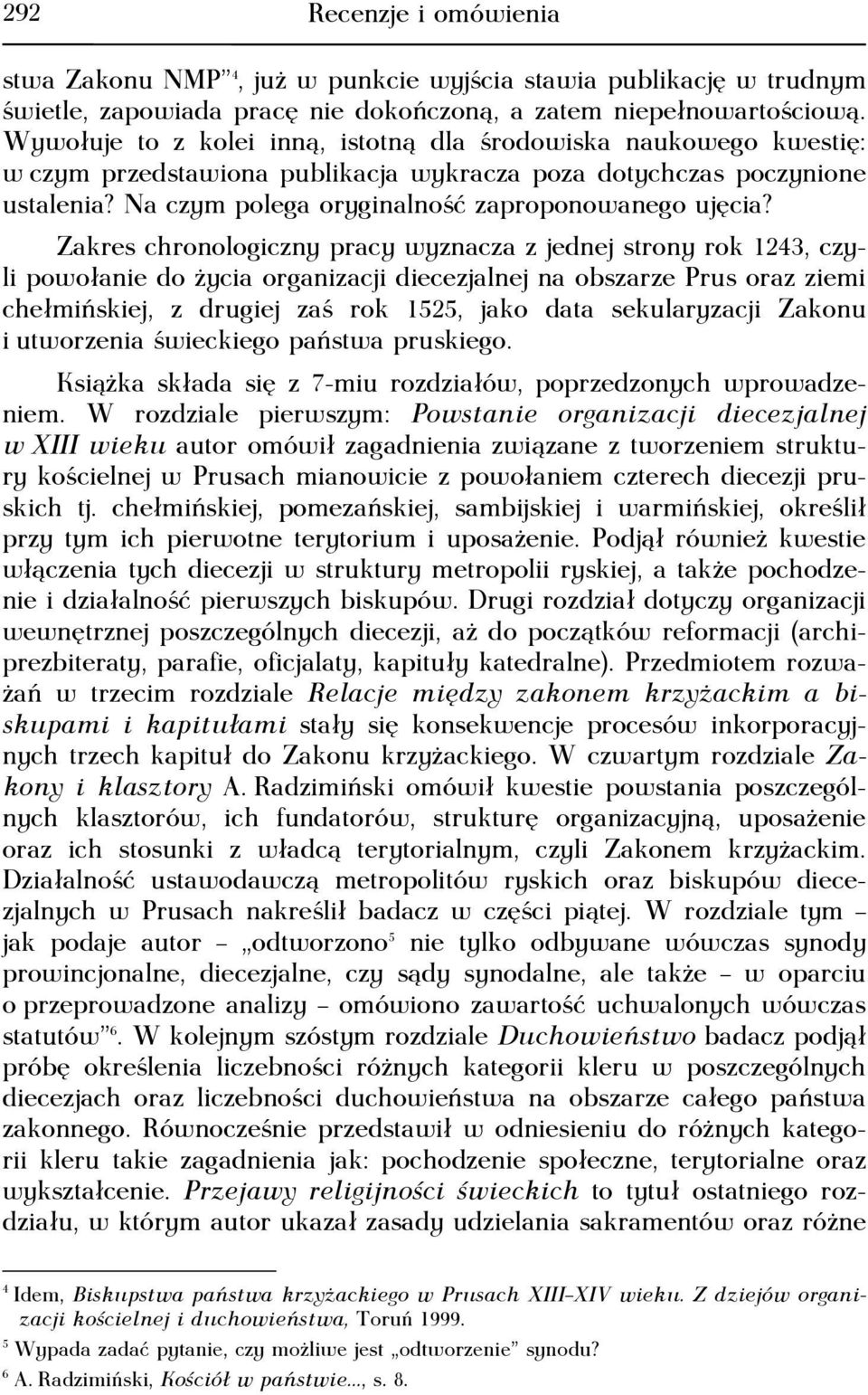 Zakres chronologiczny pracy wyznacza z jednej strony rok 1243, czyli powołanie do życia organizacji diecezjalnej na obszarze Prus oraz ziemi chełmińskiej, z drugiej zaś rok 1525, jako data