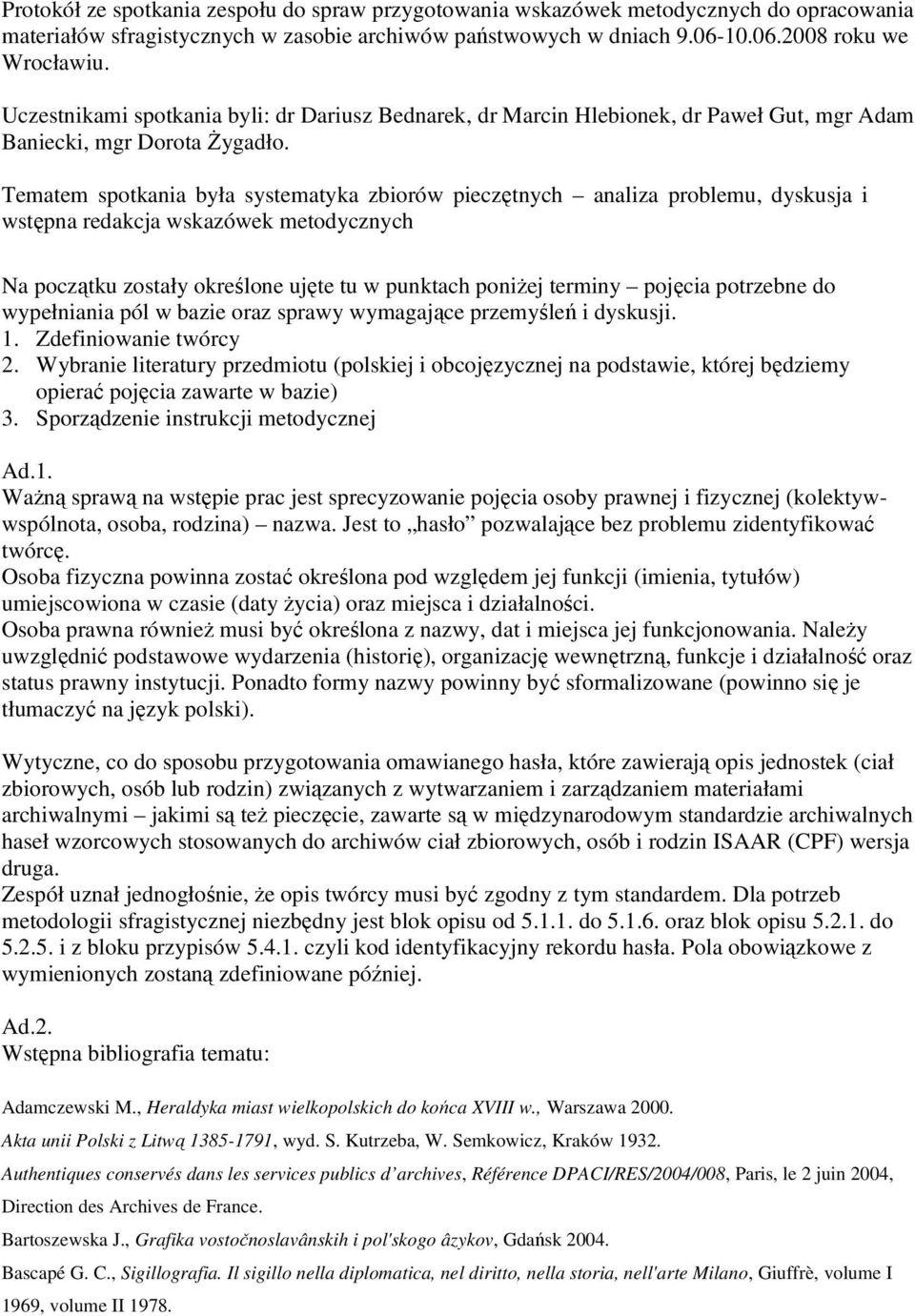 Tematem spotkania była systematyka zbiorów pieczętnych analiza problemu, dyskusja i wstępna redakcja wskazówek metodycznych Na początku zostały określone ujęte tu w punktach poniżej terminy pojęcia