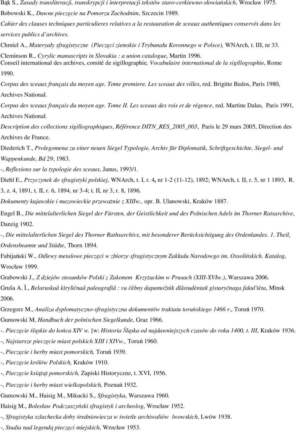 , Materyały sfragistyczne (Pieczęci ziemskie i Trybunału Koronnego w Polsce), WNArch, t. III, nr 33. Cleminson R., Cyrylic manuscripts in Slovakia : a union catalogue, Martin 1996.