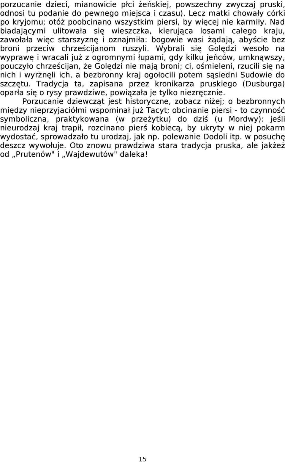 Nad biadającymi ulitowała się wieszczka, kierująca losami całego kraju, zawołała więc starszyznę i oznajmiła: bogowie wasi żądają, abyście bez broni przeciw chrześcijanom ruszyli.