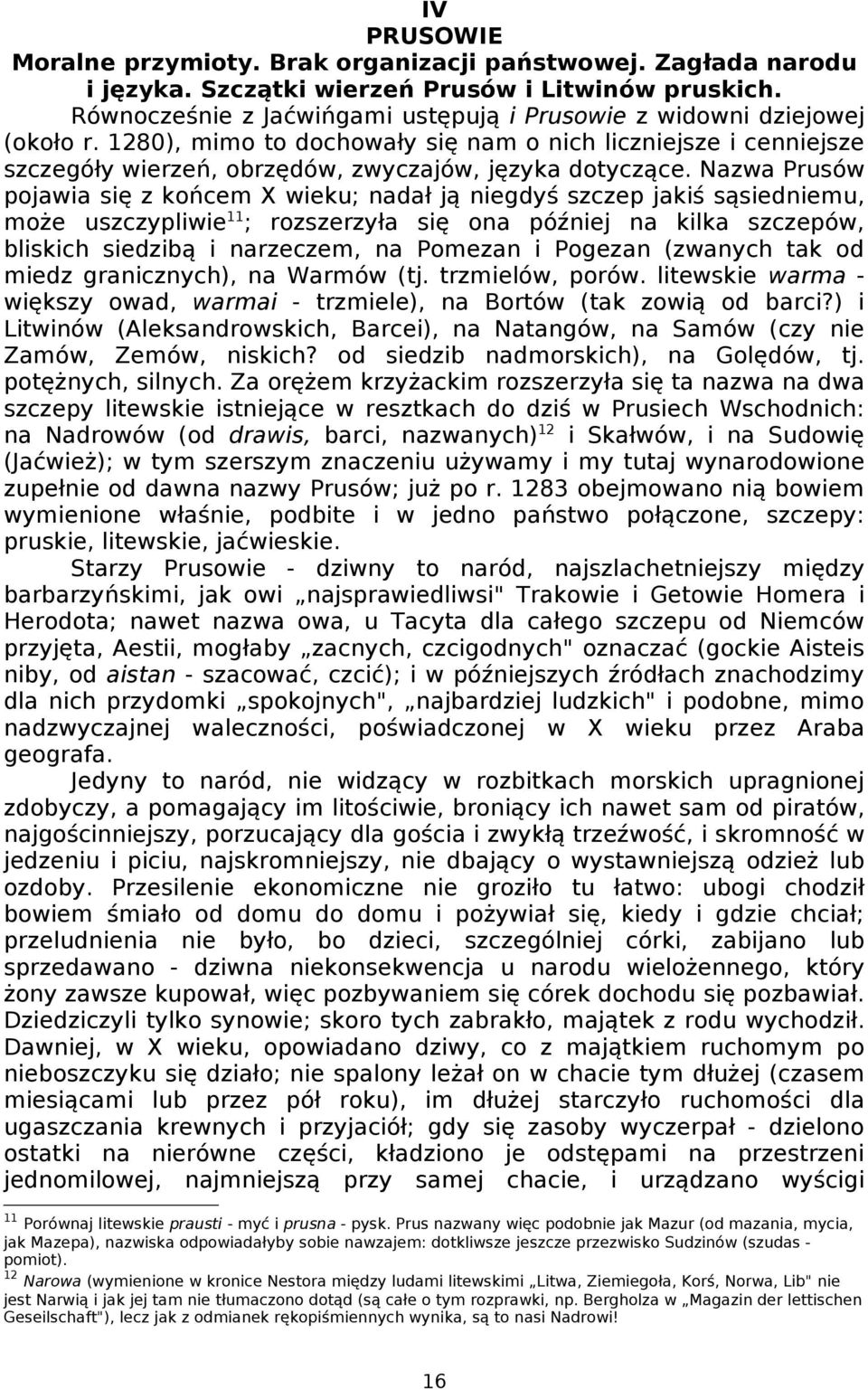 Nazwa Prusów pojawia się z końcem X wieku; nadał ją niegdyś szczep jakiś sąsiedniemu, może uszczypliwie 11 ; rozszerzyła się ona później na kilka szczepów, bliskich siedzibą i narzeczem, na Pomezan i