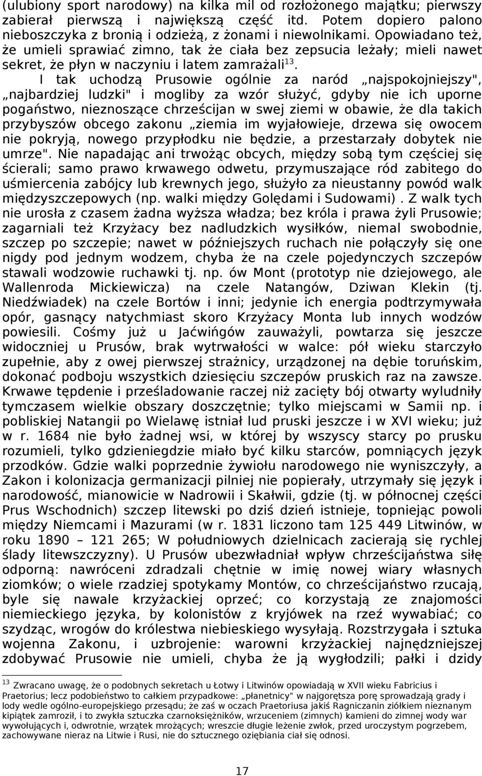 I tak uchodzą Prusowie ogólnie za naród najspokojniejszy", najbardziej ludzki" i mogliby za wzór służyć, gdyby nie ich uporne pogaństwo, nieznoszące chrześcijan w swej ziemi w obawie, że dla takich
