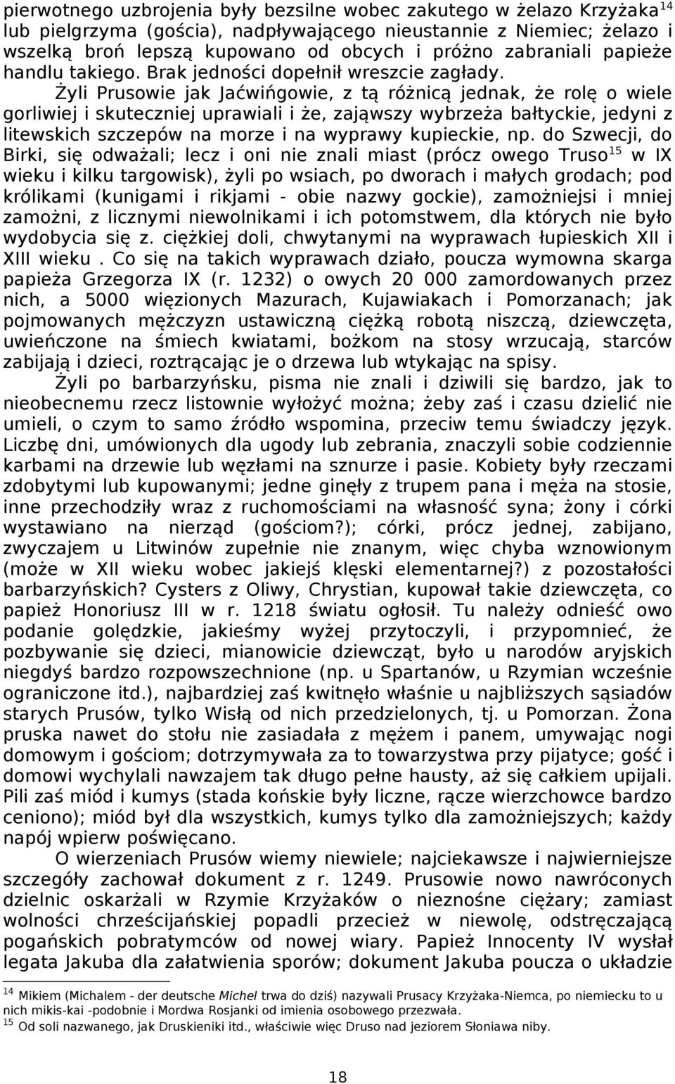 Żyli Prusowie jak Jaćwińgowie, z tą różnicą jednak, że rolę o wiele gorliwiej i skuteczniej uprawiali i że, zająwszy wybrzeża bałtyckie, jedyni z litewskich szczepów na morze i na wyprawy kupieckie,