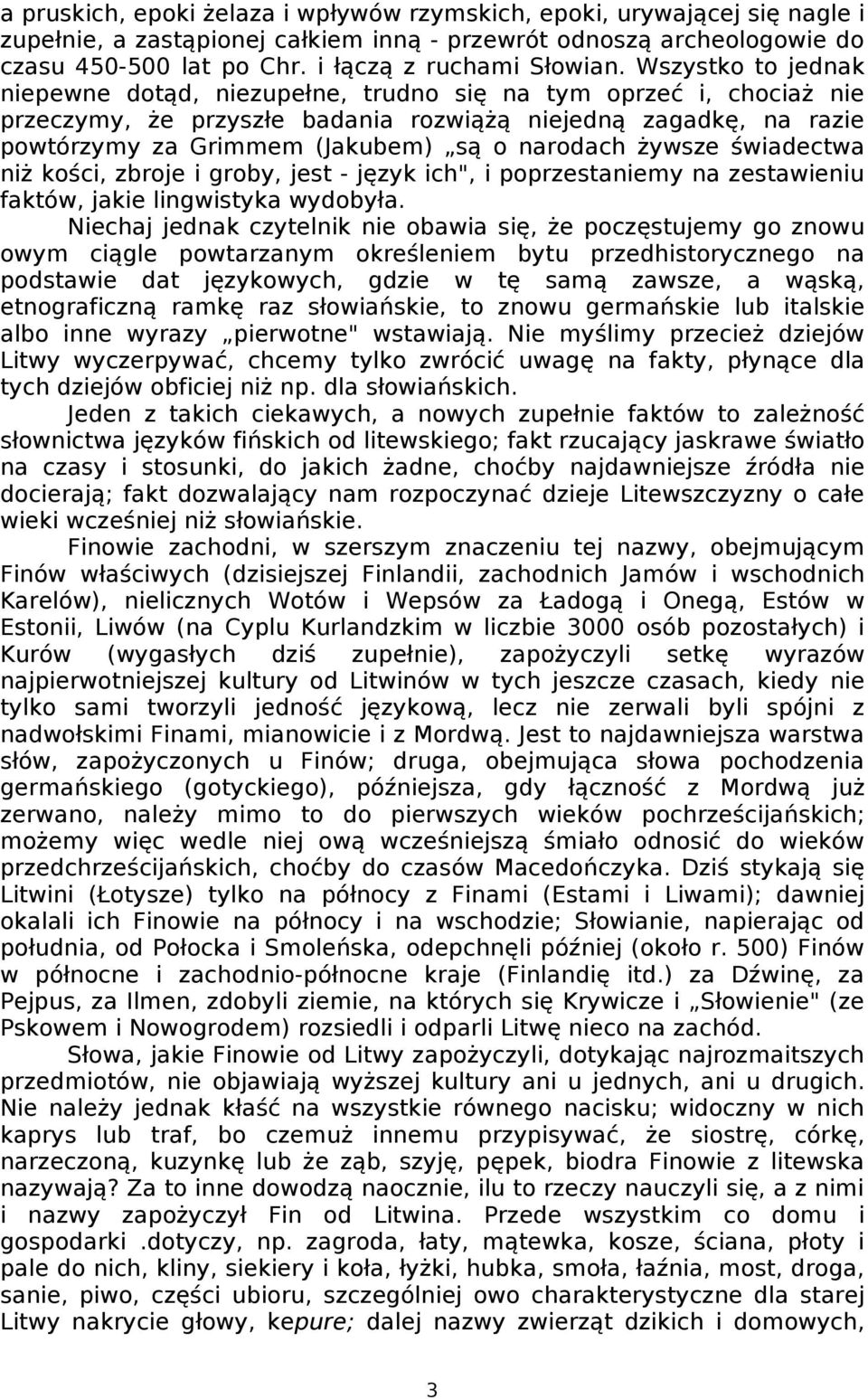 Wszystko to jednak niepewne dotąd, niezupełne, trudno się na tym oprzeć i, chociaż nie przeczymy, że przyszłe badania rozwiążą niejedną zagadkę, na razie powtórzymy za Grimmem (Jakubem) są o narodach