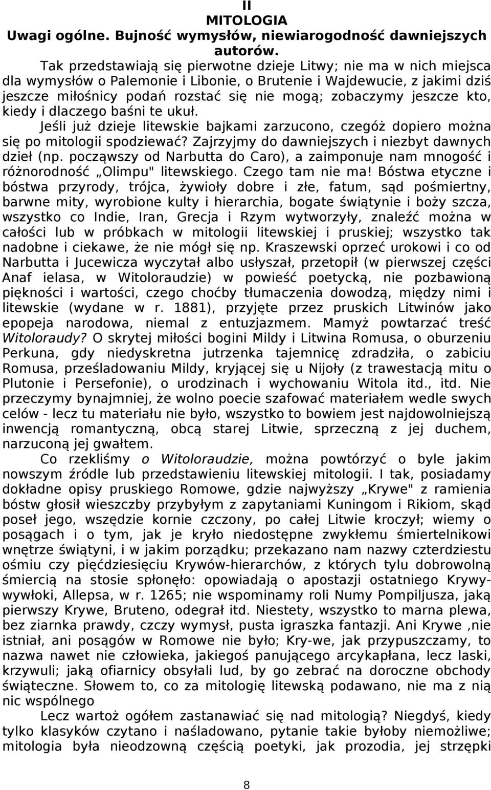 jeszcze kto, kiedy i dlaczego baśni te ukuł. Jeśli już dzieje litewskie bajkami zarzucono, czegóż dopiero można się po mitologii spodziewać? Zajrzyjmy do dawniejszych i niezbyt dawnych dzieł (np.
