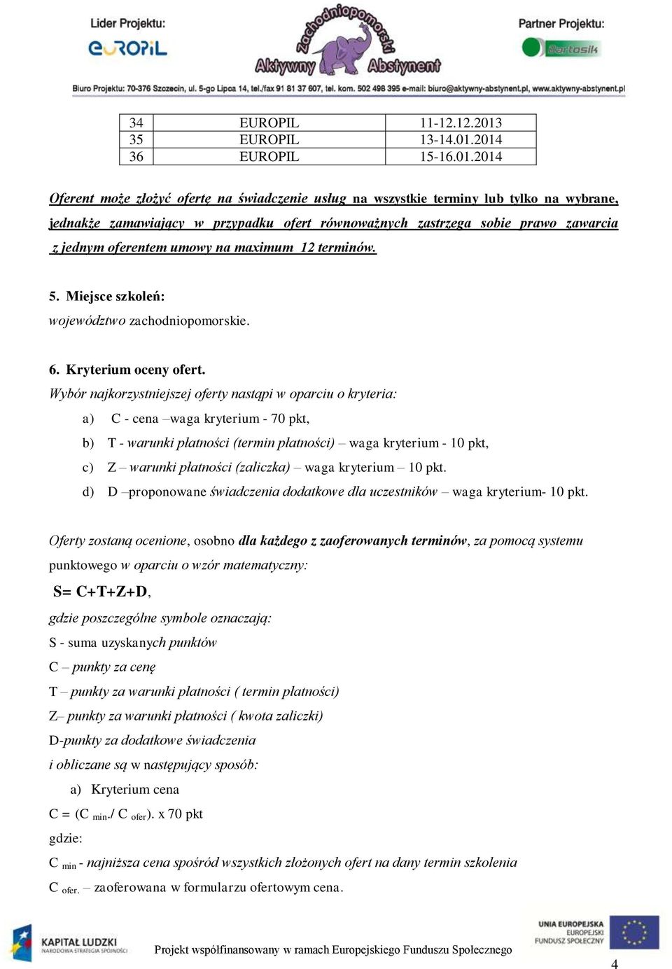 2014 36 EUROPIL 15-16.01.2014 Oferent może złożyć ofertę na świadczenie usług na wszystkie terminy lub tylko na wybrane, jednakże zamawiający w przypadku ofert równoważnych zastrzega sobie prawo