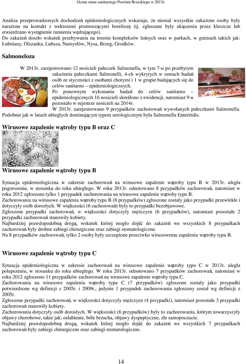 Do zakażeń doszło wskutek przebywania na terenie kompleksów leśnych oraz w parkach, w gminach takich jak: Łubniany, Olszanka, Lubsza, Namysłów, Nysa, Brzeg, Grodków. Salmoneloza W 2013r.