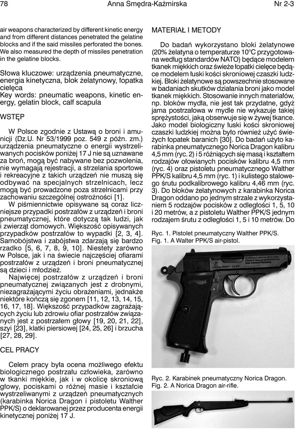 Słowa kluczowe: urządzenia pneumatyczne, energia kinetyczna, blok żelatynowy, łopatka cielęca Key words: pneumatic weapons, kinetic energy, gelatin block, calf scapula WSTęP W Polsce zgodnie z Ustawą