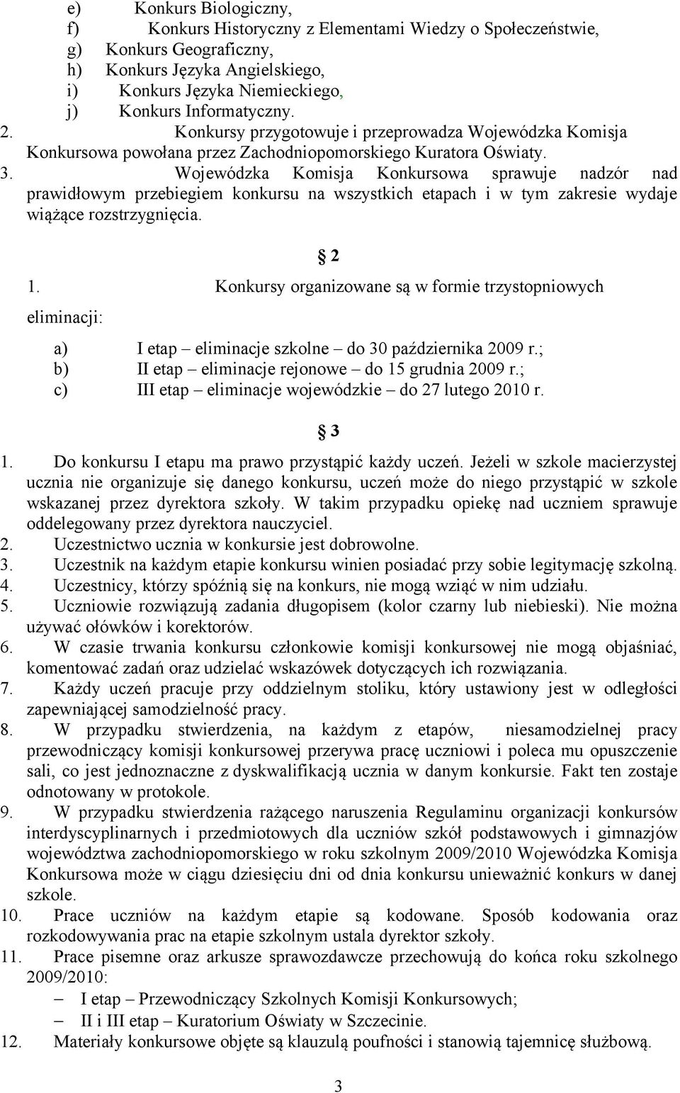 Wojewódzka Komisja Konkursowa sprawuje nadzór nad prawidłowym przebiegiem konkursu na wszystkich etapach i w tym zakresie wydaje wiążące rozstrzygnięcia. 1.