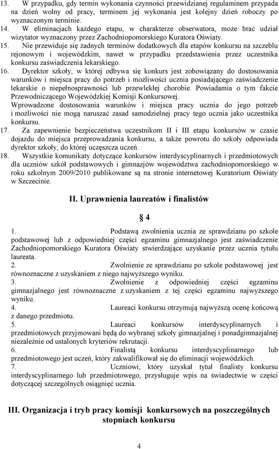 Nie przewiduje się żadnych terminów dodatkowych dla etapów konkursu na szczeblu rejonowym i wojewódzkim, nawet w przypadku przedstawienia przez uczestnika konkursu zaświadczenia lekarskiego. 16.