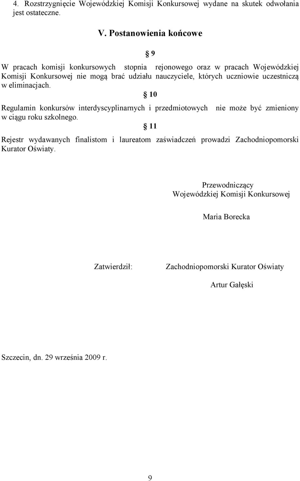 uczniowie uczestniczą w eliminacjach. 10 Regulamin konkursów interdyscyplinarnych i przedmiotowych nie może być zmieniony w ciągu roku szkolnego.