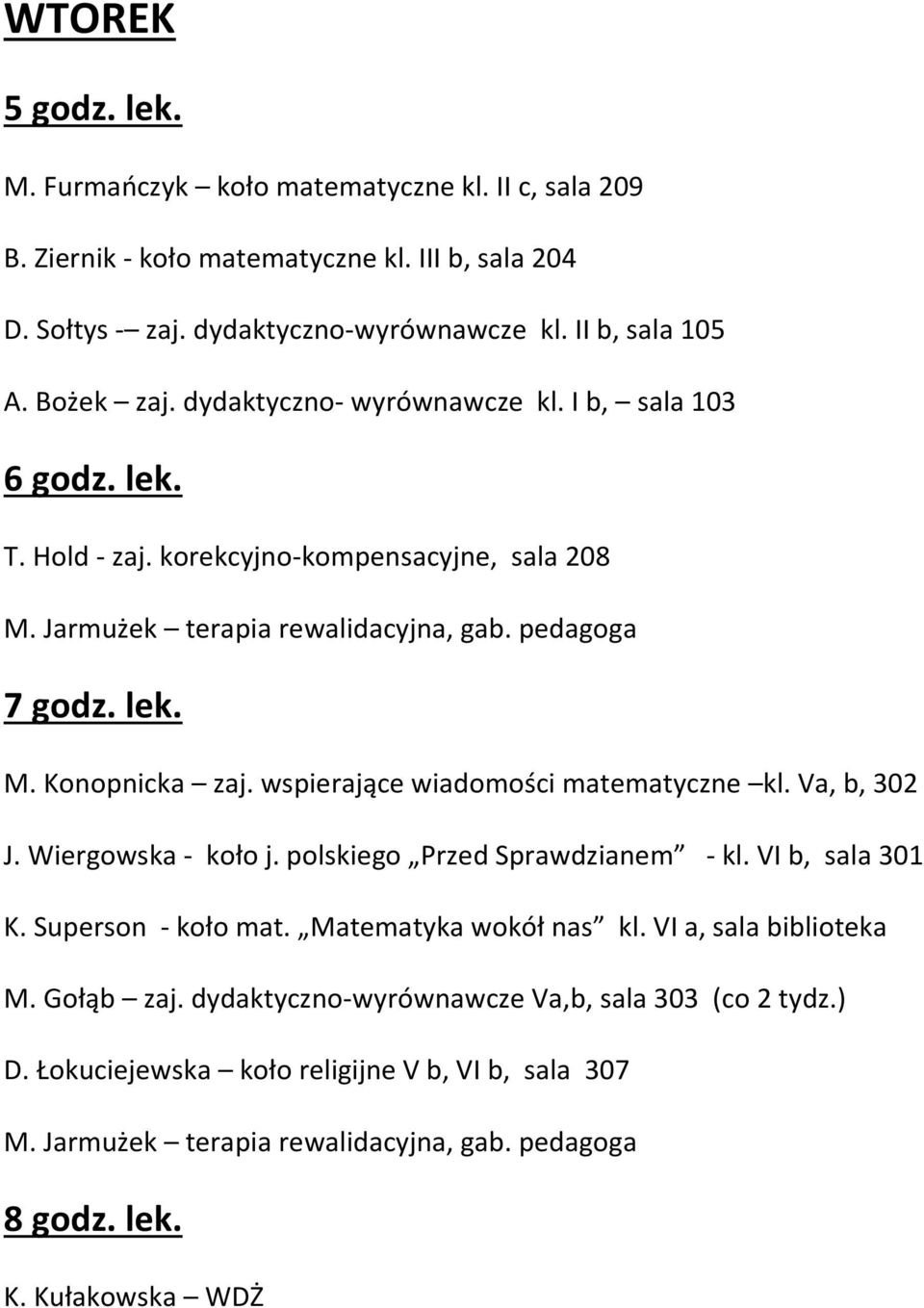 wspierające wiadomości matematyczne kl. Va, b, 302 J. Wiergowska - koło j. polskiego Przed Sprawdzianem - kl. VI b, sala 301 K. Superson - koło mat. Matematyka wokół nas kl.