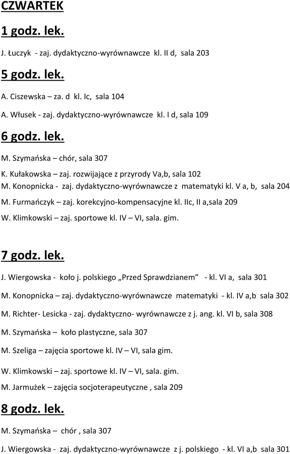 IIc, II a,sala 209 W. Klimkowski zaj. sportowe kl. IV VI, sala. gim. J. Wiergowska - koło j. polskiego Przed Sprawdzianem - kl. VI a, sala 301 M. Konopnicka zaj.