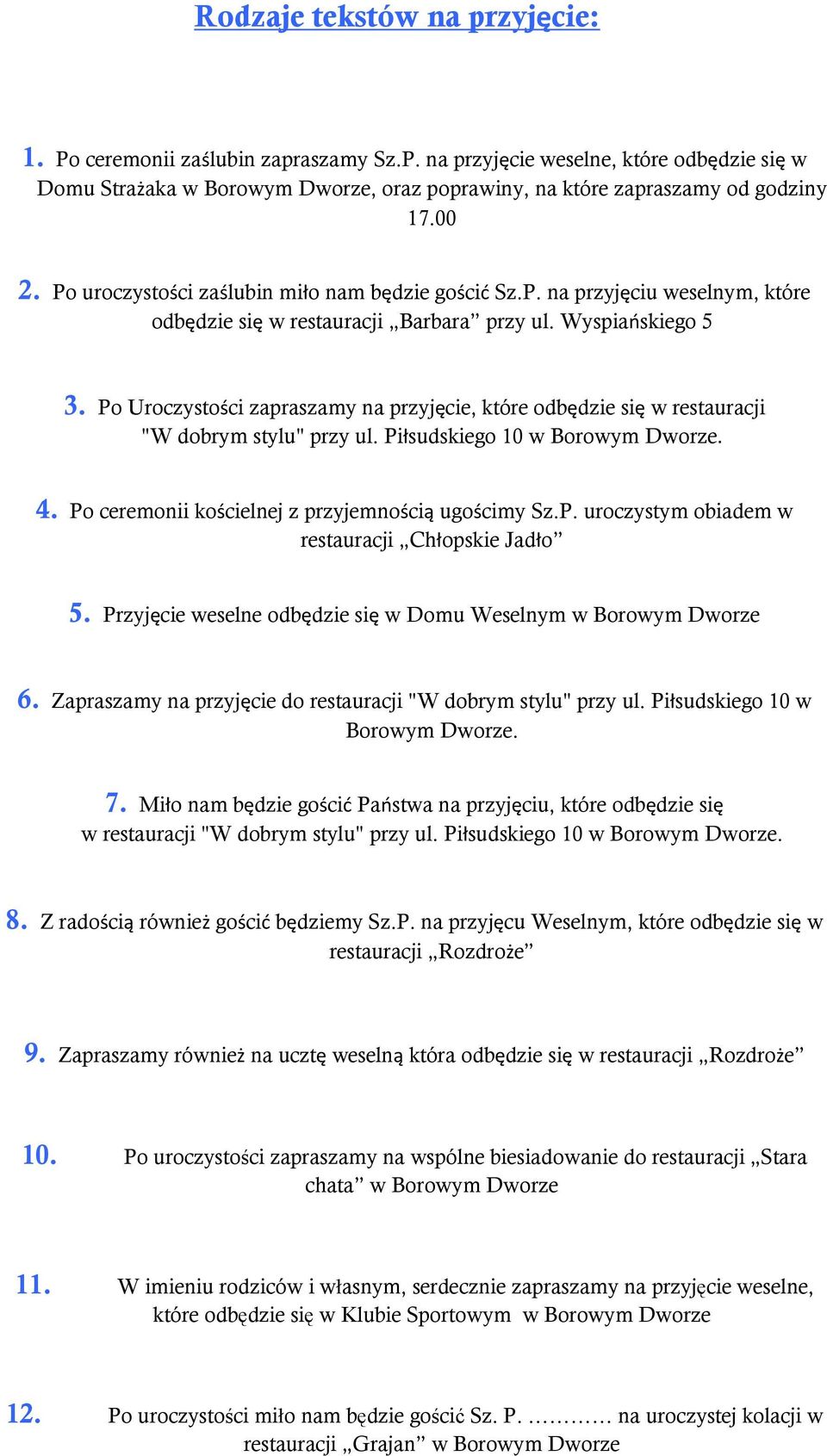 Po Uroczystośc zapraszamy na przyjęce, które odbędze sę w restauracj "W dobrym stylu" przy ul. Płsudskego 10 w Borowym Dworze. 4. Po ceremon koścelnej z przyjemnoścą ugoścmy Sz.P. uroczystym obadem w restauracj Chłopske Jadło 5.