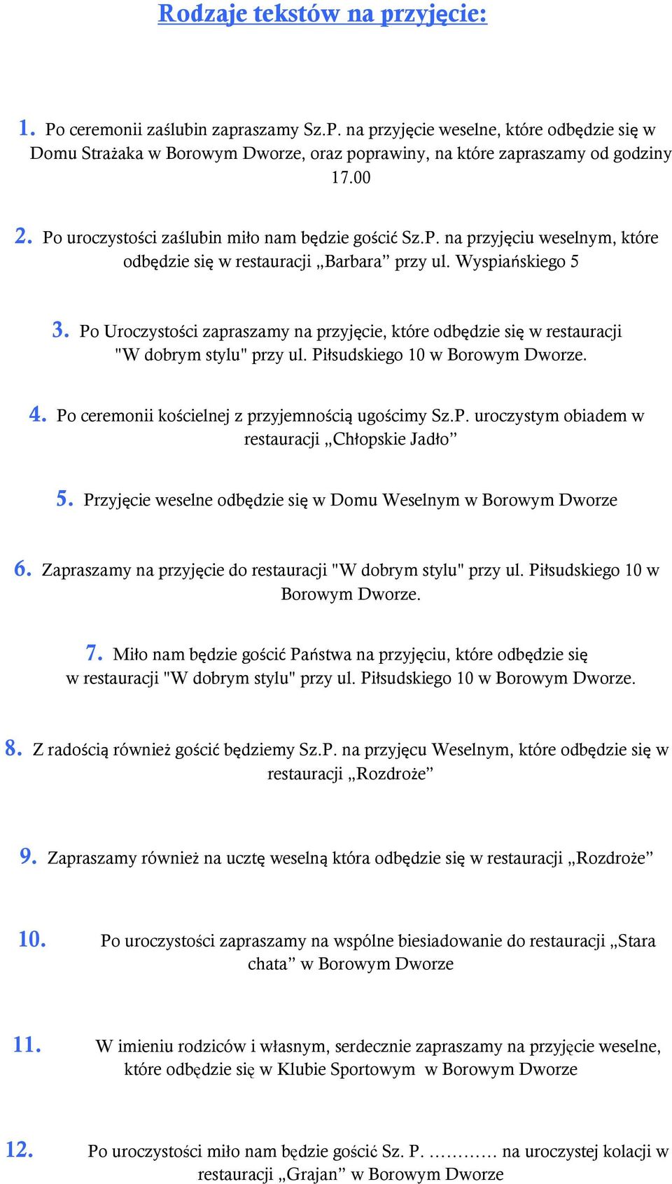 Po Uroczystośc zapraszamy na przyjęce, które odbędze sę w restauracj "W dobrym stylu" przy ul. Płsudskego 10 w Borowym Dworze. 4. Po ceremon koścelnej z przyjemnoścą ugoścmy Sz.P. uroczystym obadem w restauracj Chłopske Jadło 5.