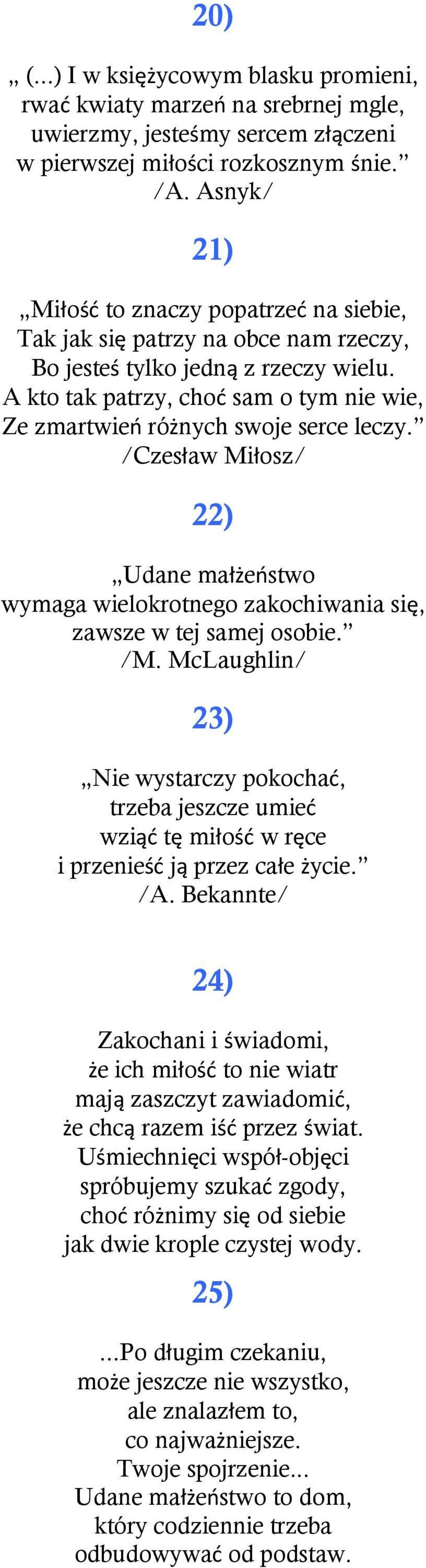 /Czesław Młosz/ 22) Udane małżeństwo wymaga welokrotnego zakochwana sę, zawsze w tej samej osobe. /M.