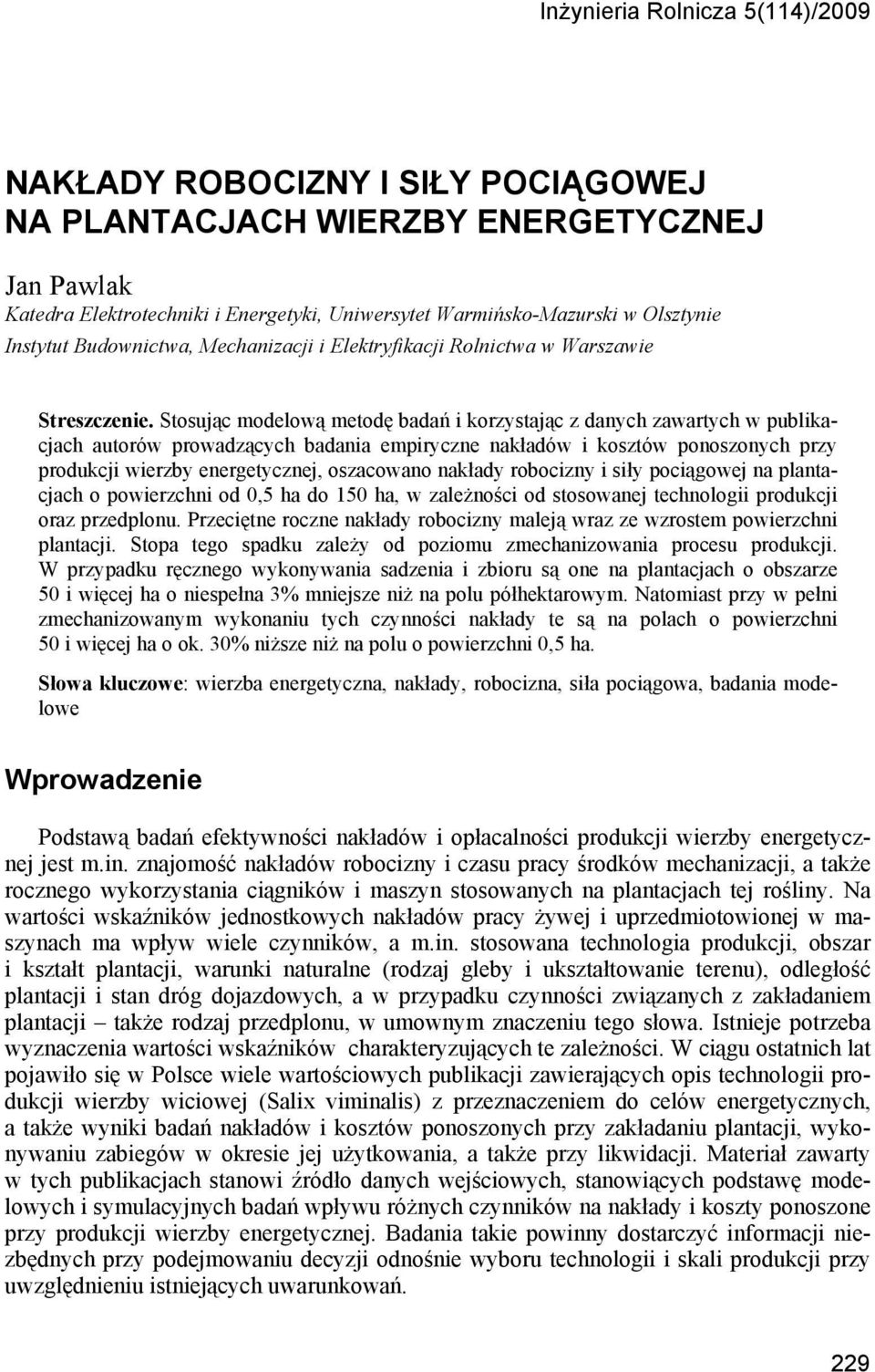 Stosując modelową metodę badań i korzystając z danych zawartych w publikacjach autorów prowadzących badania empiryczne nakładów i kosztów ponoszonych przy produkcji wierzby energetycznej, oszacowano