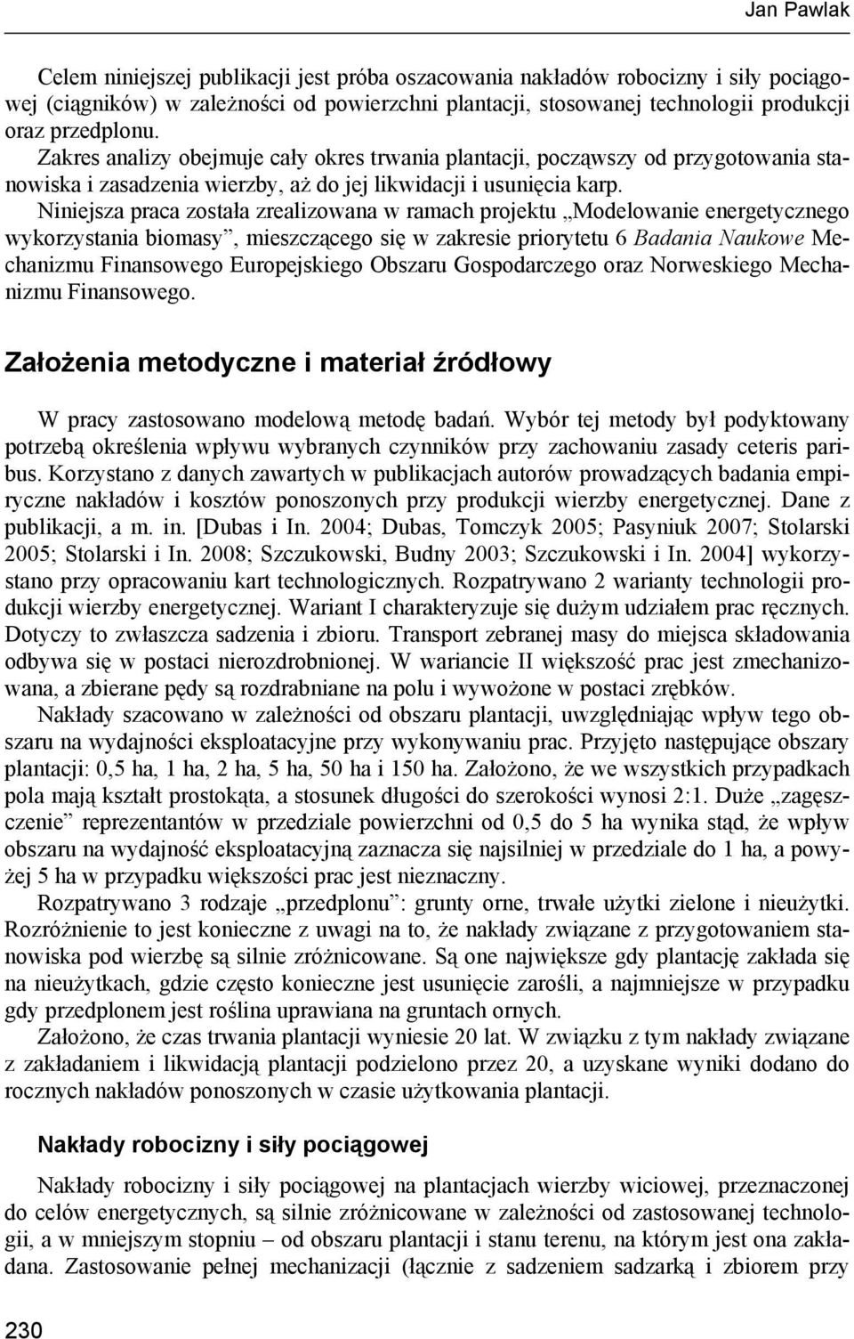 iniejsza praca została zrealizowana w ramach projektu Modelowanie energetycznego wykorzystania biomasy, mieszczącego się w zakresie priorytetu 6 Badania aukowe Mecnizmu Finansowego Europejskiego