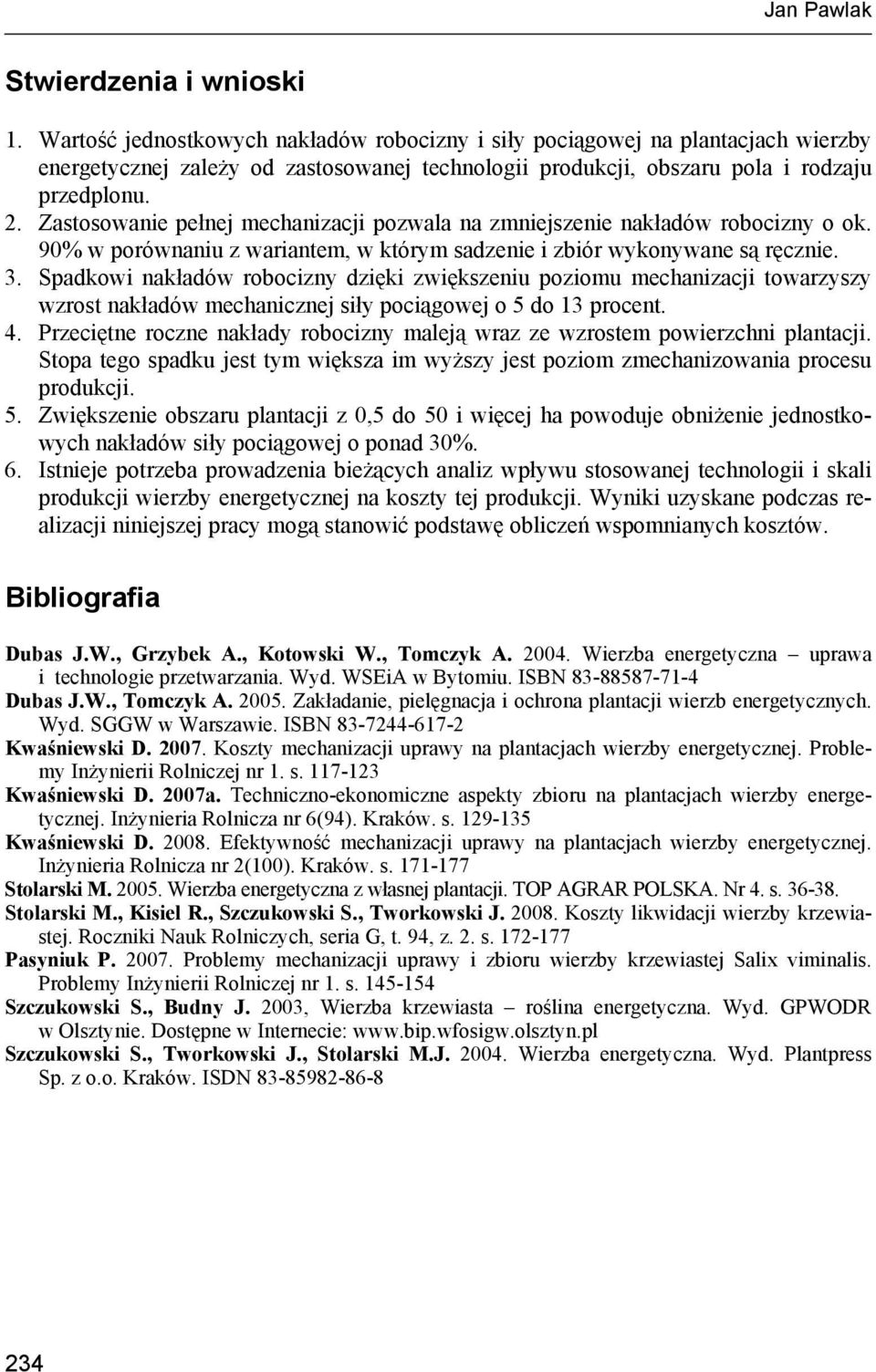 Zastosowanie pełnej mecnizacji pozwala na zmniejszenie nakładów robocizny o ok. 90% w porównaniu z wariantem, w którym sadzenie i zbiór wykonywane są ręcznie. 3.