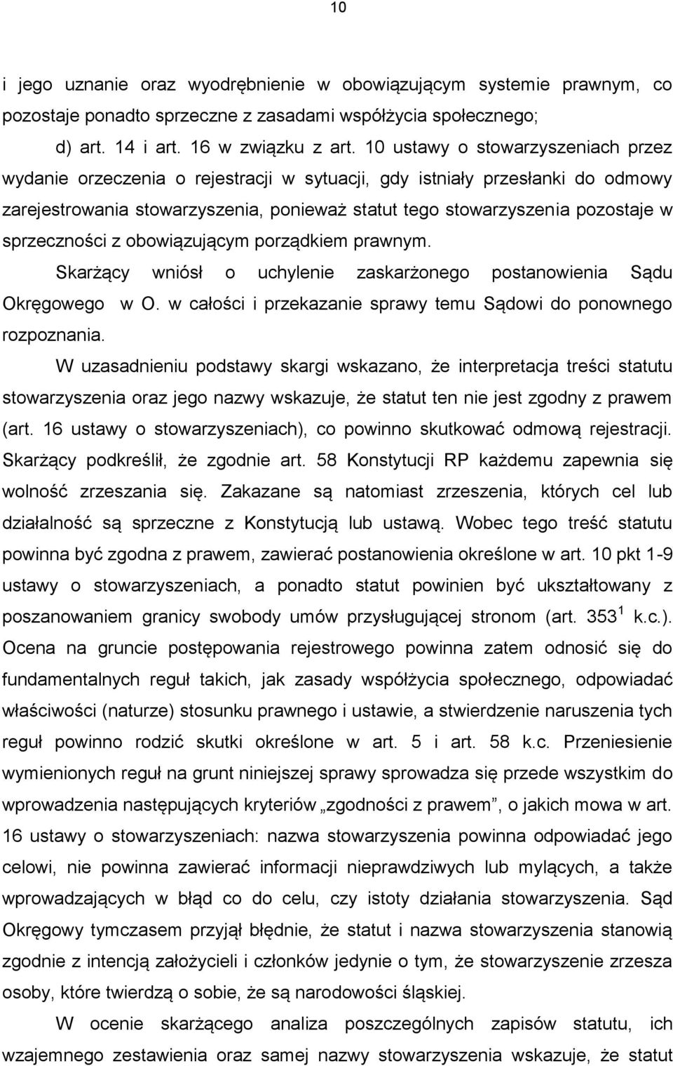 sprzeczności z obowiązującym porządkiem prawnym. Skarżący wniósł o uchylenie zaskarżonego postanowienia Sądu Okręgowego w O. w całości i przekazanie sprawy temu Sądowi do ponownego rozpoznania.