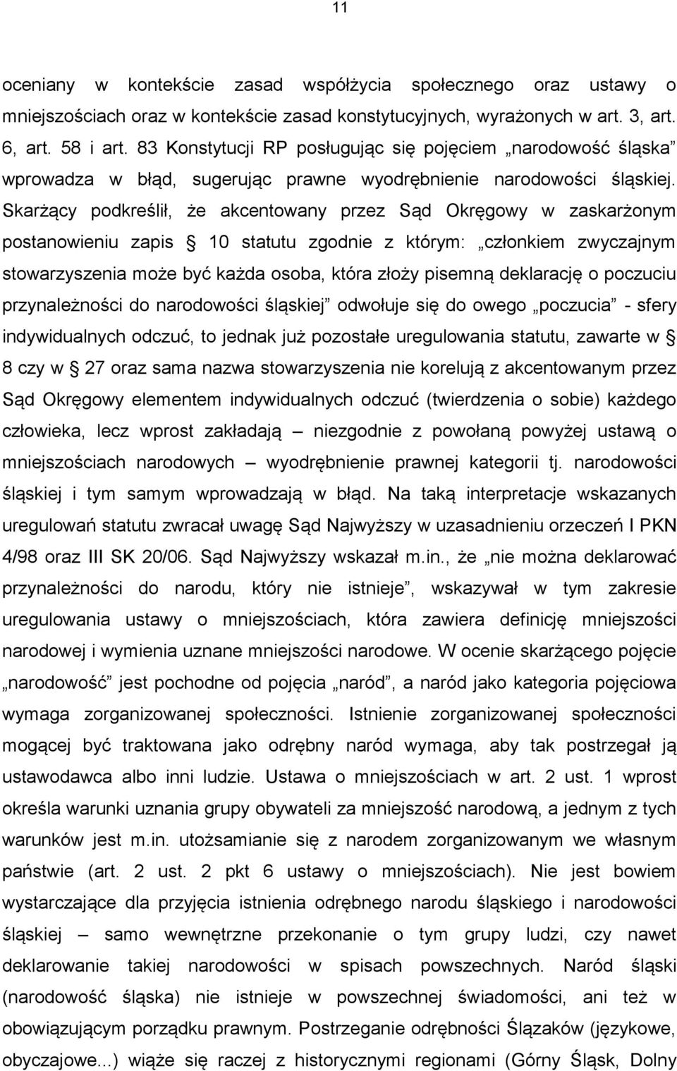 Skarżący podkreślił, że akcentowany przez Sąd Okręgowy w zaskarżonym postanowieniu zapis 10 statutu zgodnie z którym: członkiem zwyczajnym stowarzyszenia może być każda osoba, która złoży pisemną