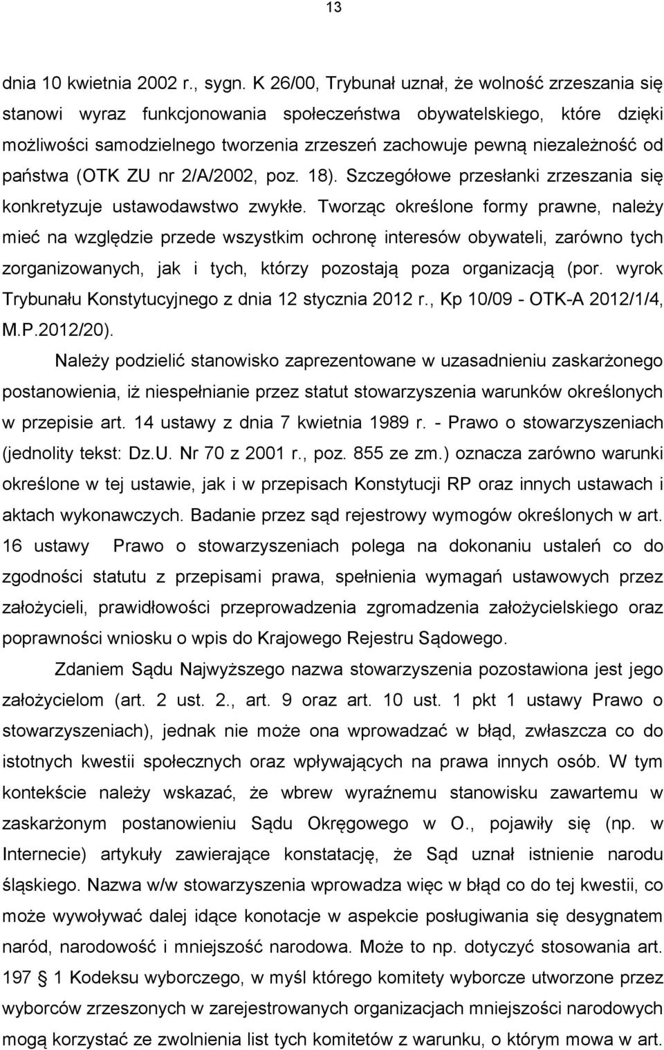 państwa (OTK ZU nr 2/A/2002, poz. 18). Szczegółowe przesłanki zrzeszania się konkretyzuje ustawodawstwo zwykłe.