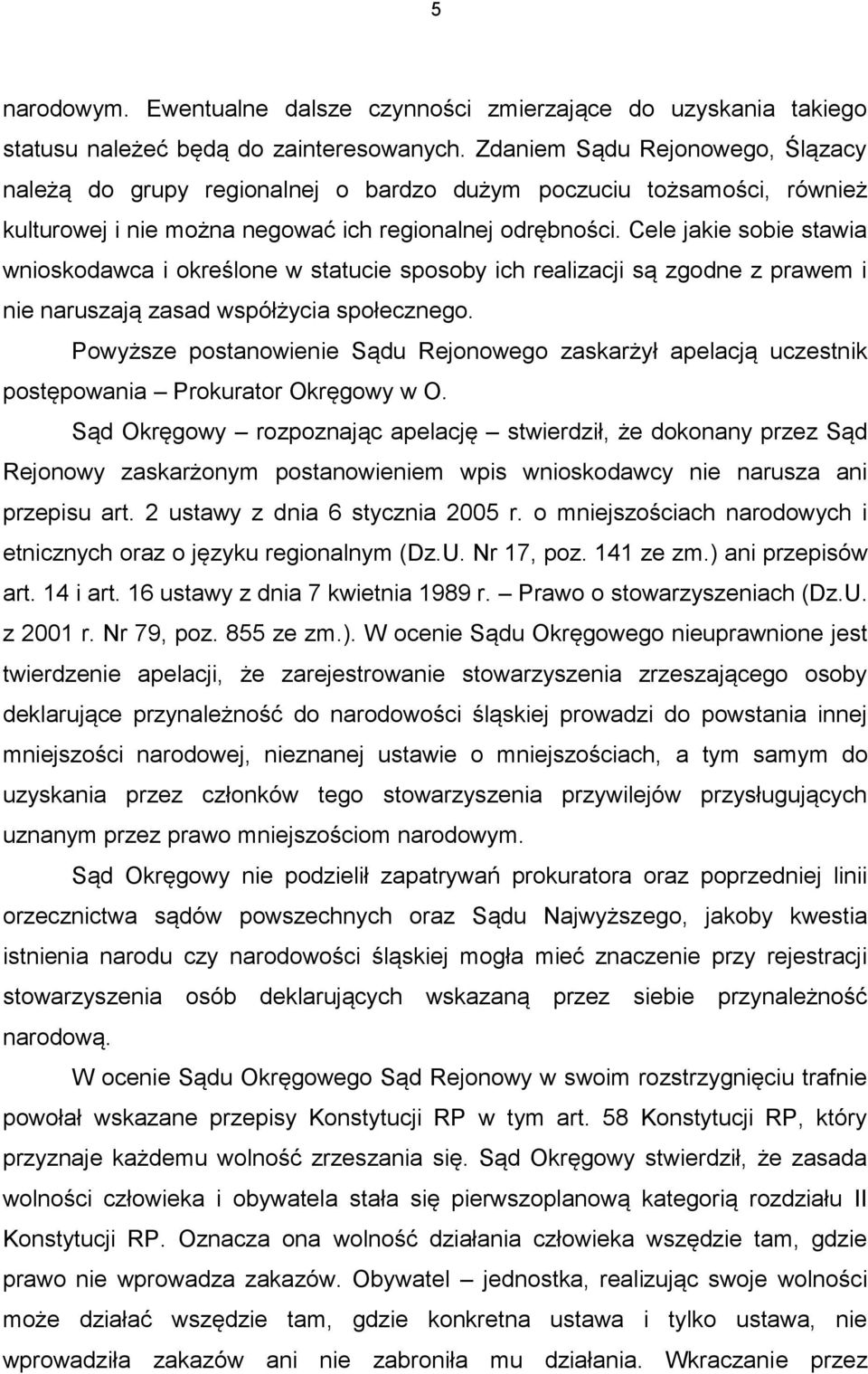 Cele jakie sobie stawia wnioskodawca i określone w statucie sposoby ich realizacji są zgodne z prawem i nie naruszają zasad współżycia społecznego.