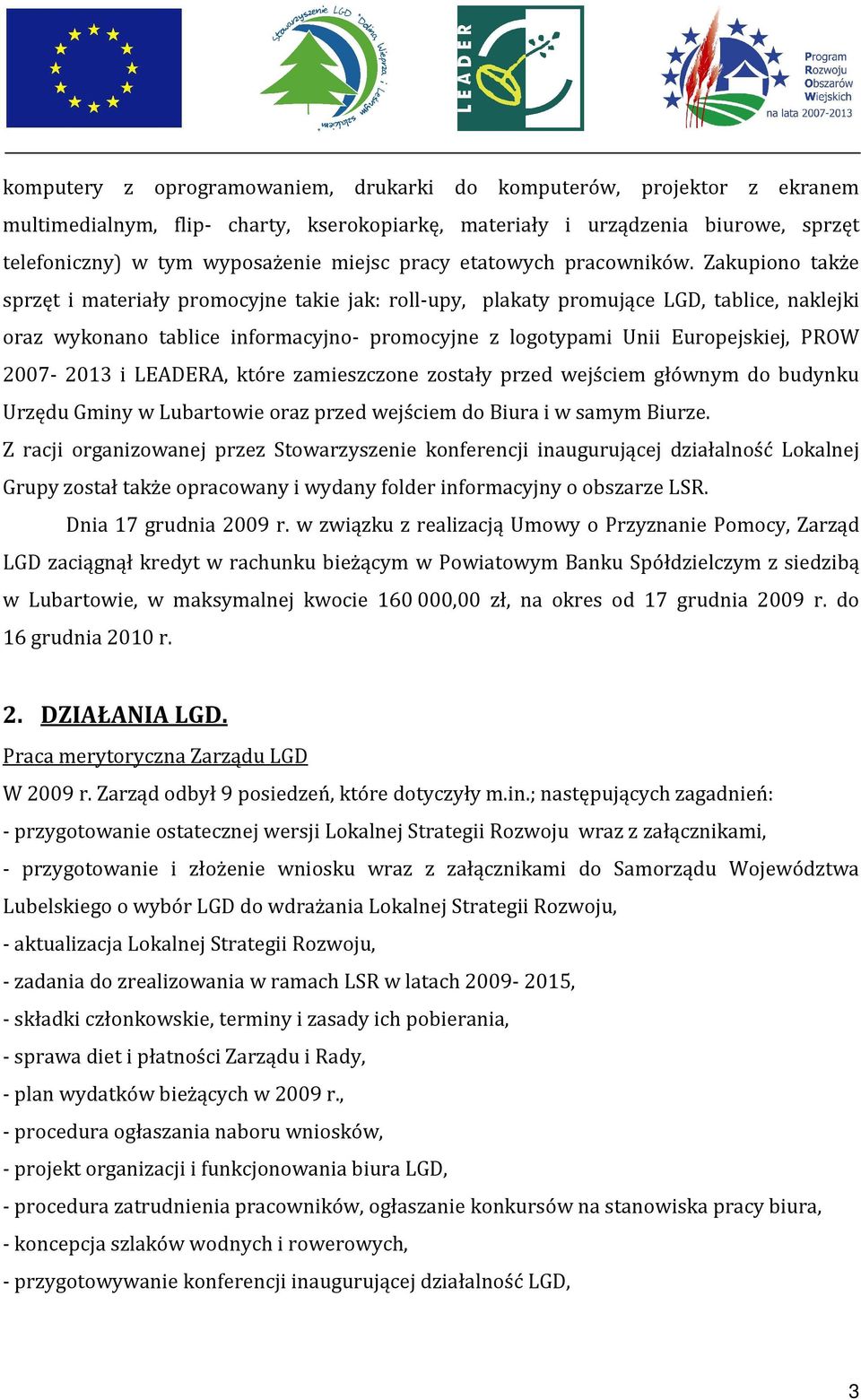 Zakupiono także sprzęt i materiały promocyjne takie jak: roll-upy, plakaty promujące LGD, tablice, naklejki oraz wykonano tablice informacyjno- promocyjne z logotypami Unii Europejskiej, PROW