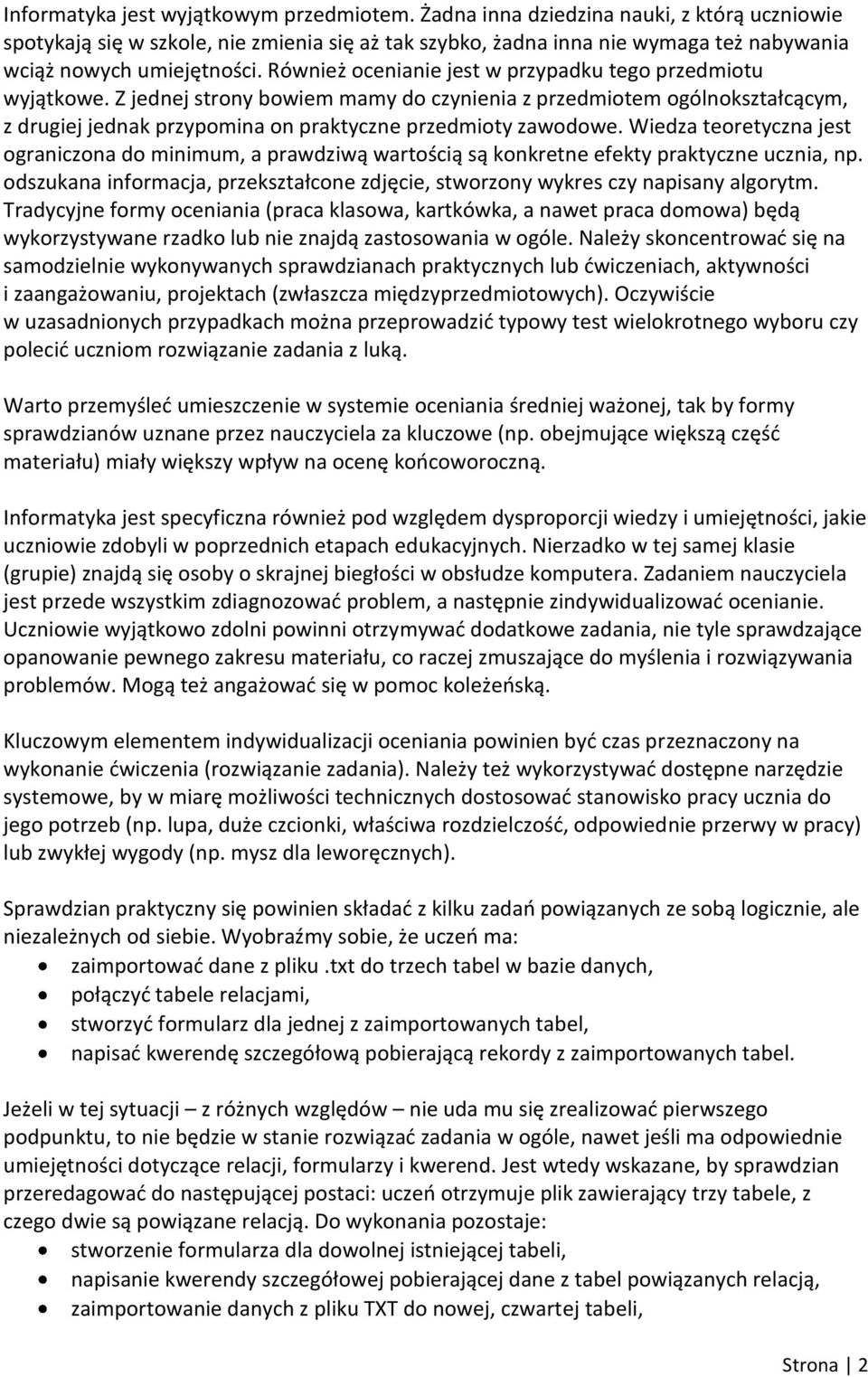 Również ocenianie jest w przypadku tego przedmiotu wyjątkowe. Z jednej strony bowiem mamy do czynienia z przedmiotem ogólnokształcącym, z drugiej jednak przypomina on praktyczne przedmioty zawodowe.