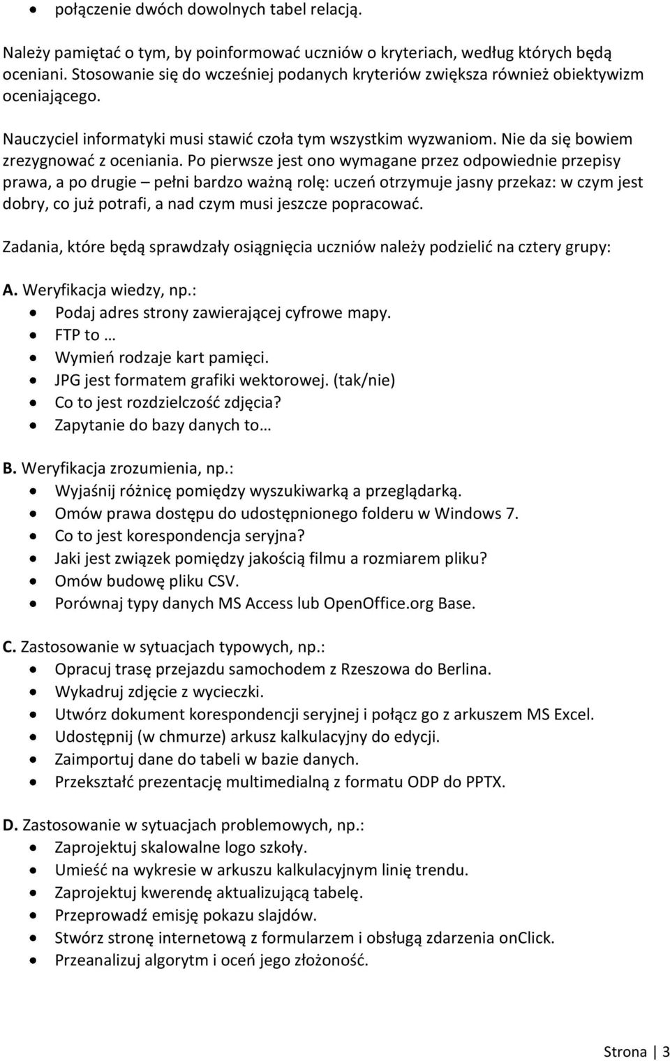 Po pierwsze jest ono wymagane przez odpowiednie przepisy prawa, a po drugie pełni bardzo ważną rolę: uczeń otrzymuje jasny przekaz: w czym jest dobry, co już potrafi, a nad czym musi jeszcze