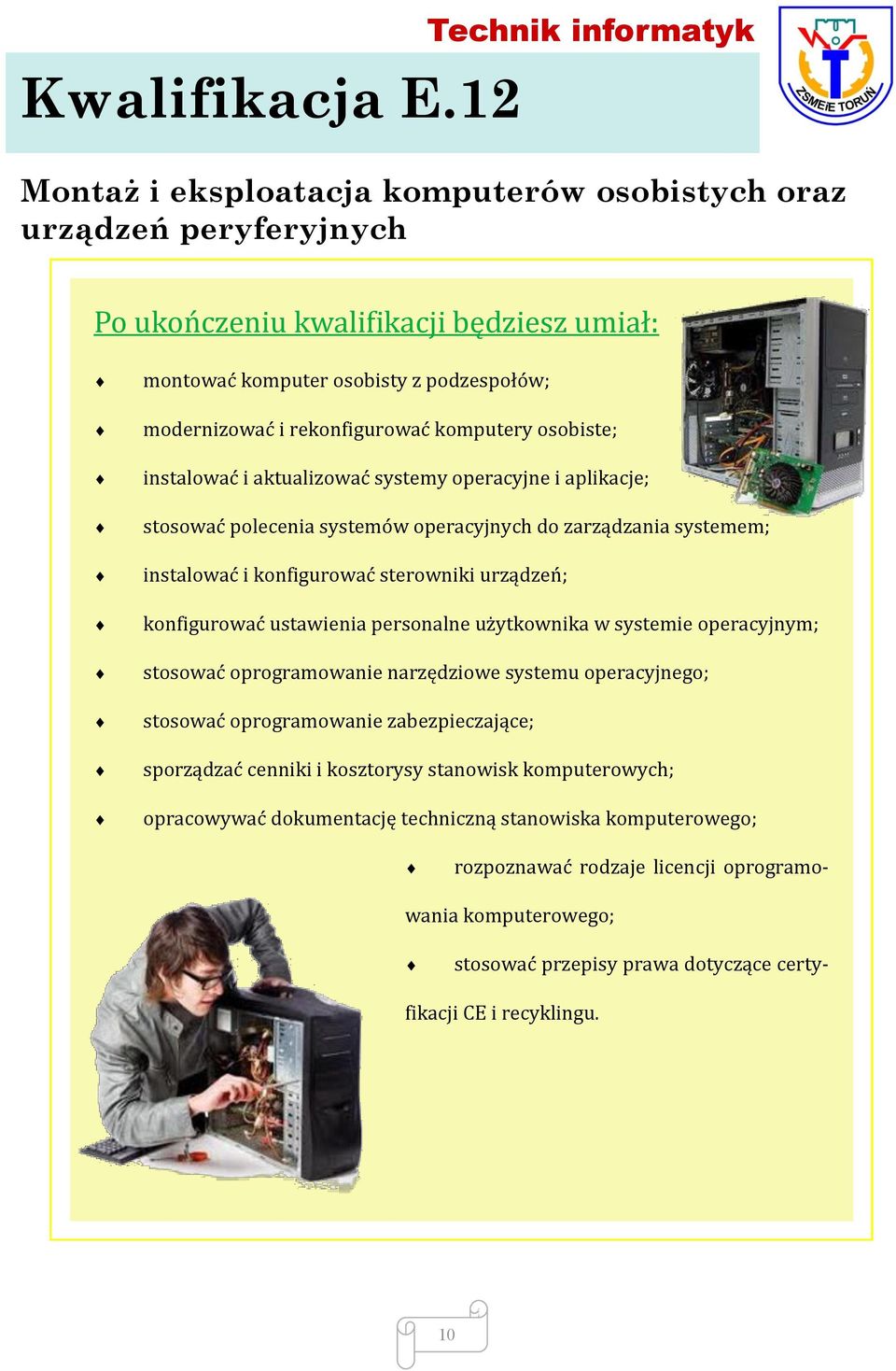 rekonfigurować komputery osobiste; instalować i aktualizować systemy operacyjne i aplikacje; stosować polecenia systemów operacyjnych do zarządzania systemem; instalować i konfigurować sterowniki