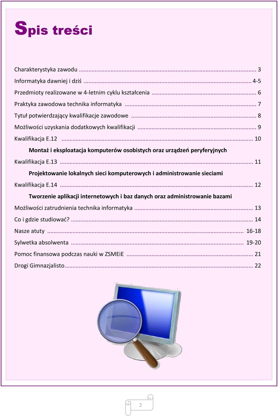 .. 10 Montaż i eksploatacja komputerów osobistych oraz urządzeń peryferyjnych Kwalifikacja E.13... 11 Projektowanie lokalnych sieci komputerowych i administrowanie sieciami Kwalifikacja E.14.