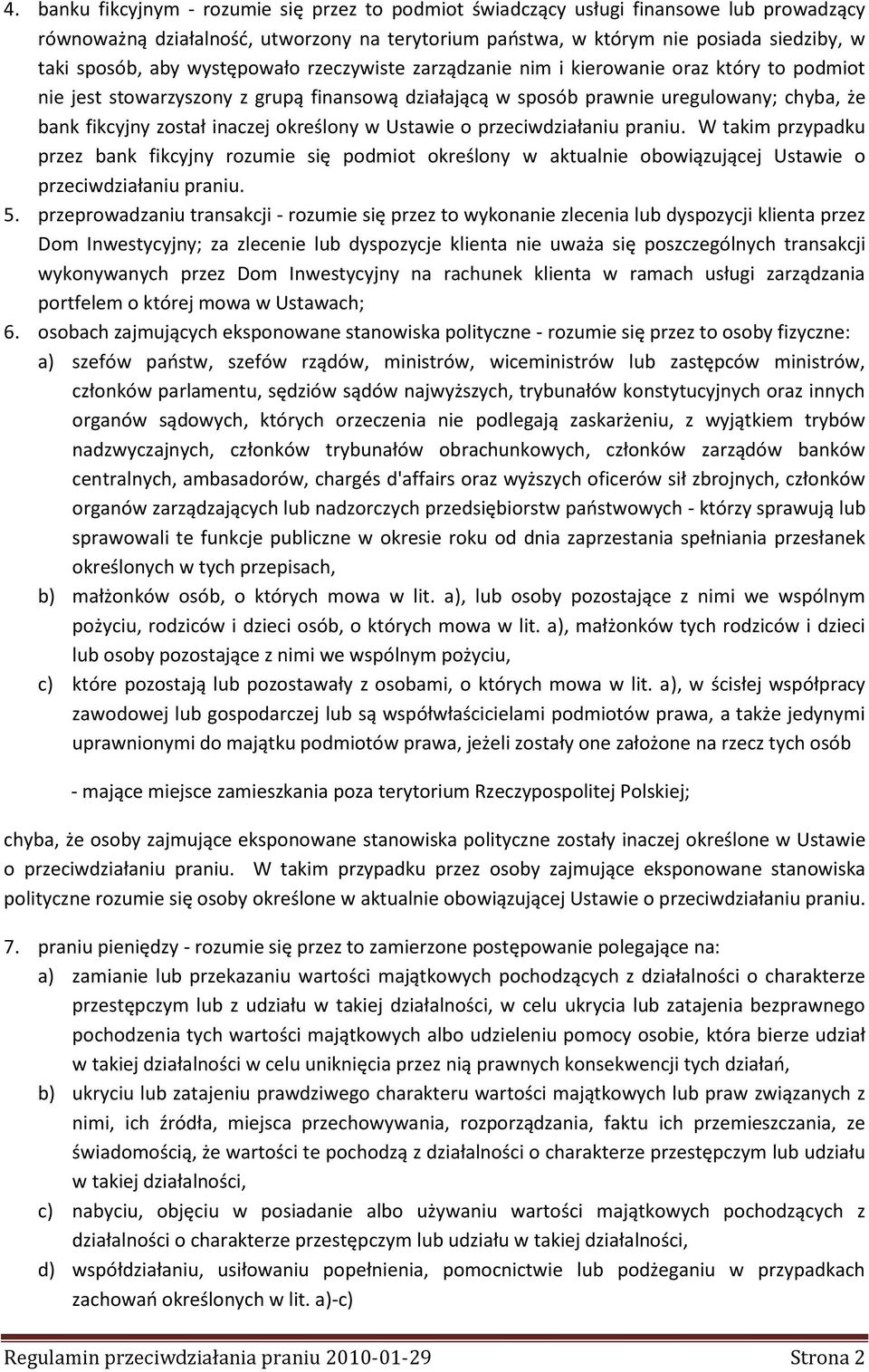 określony w Ustawie o przeciwdziałaniu praniu. W takim przypadku przez bank fikcyjny rozumie się podmiot określony w aktualnie obowiązującej Ustawie o przeciwdziałaniu praniu. 5.