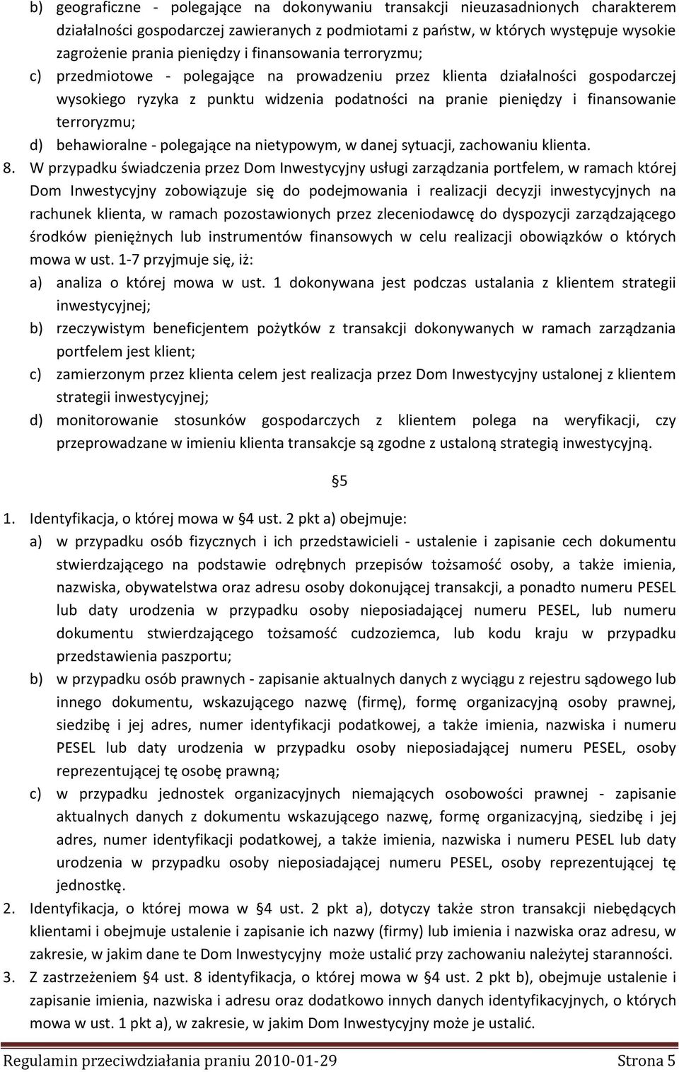 finansowanie terroryzmu; d) behawioralne - polegające na nietypowym, w danej sytuacji, zachowaniu klienta. 8.