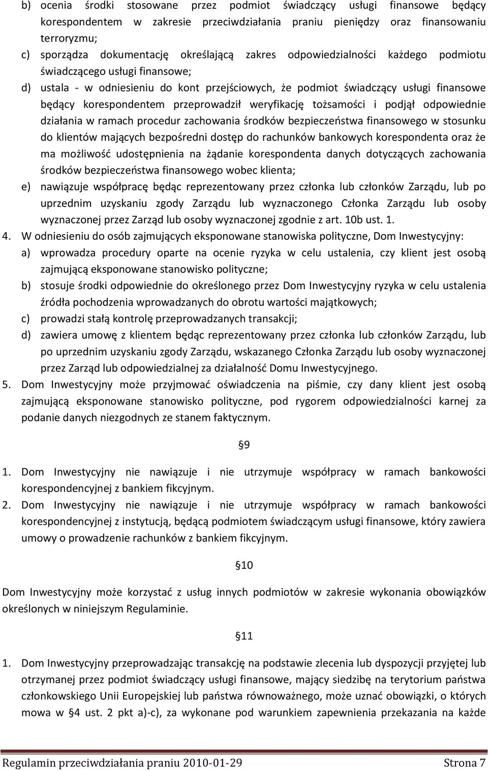 przeprowadził weryfikację tożsamości i podjął odpowiednie działania w ramach procedur zachowania środków bezpieczeostwa finansowego w stosunku do klientów mających bezpośredni dostęp do rachunków