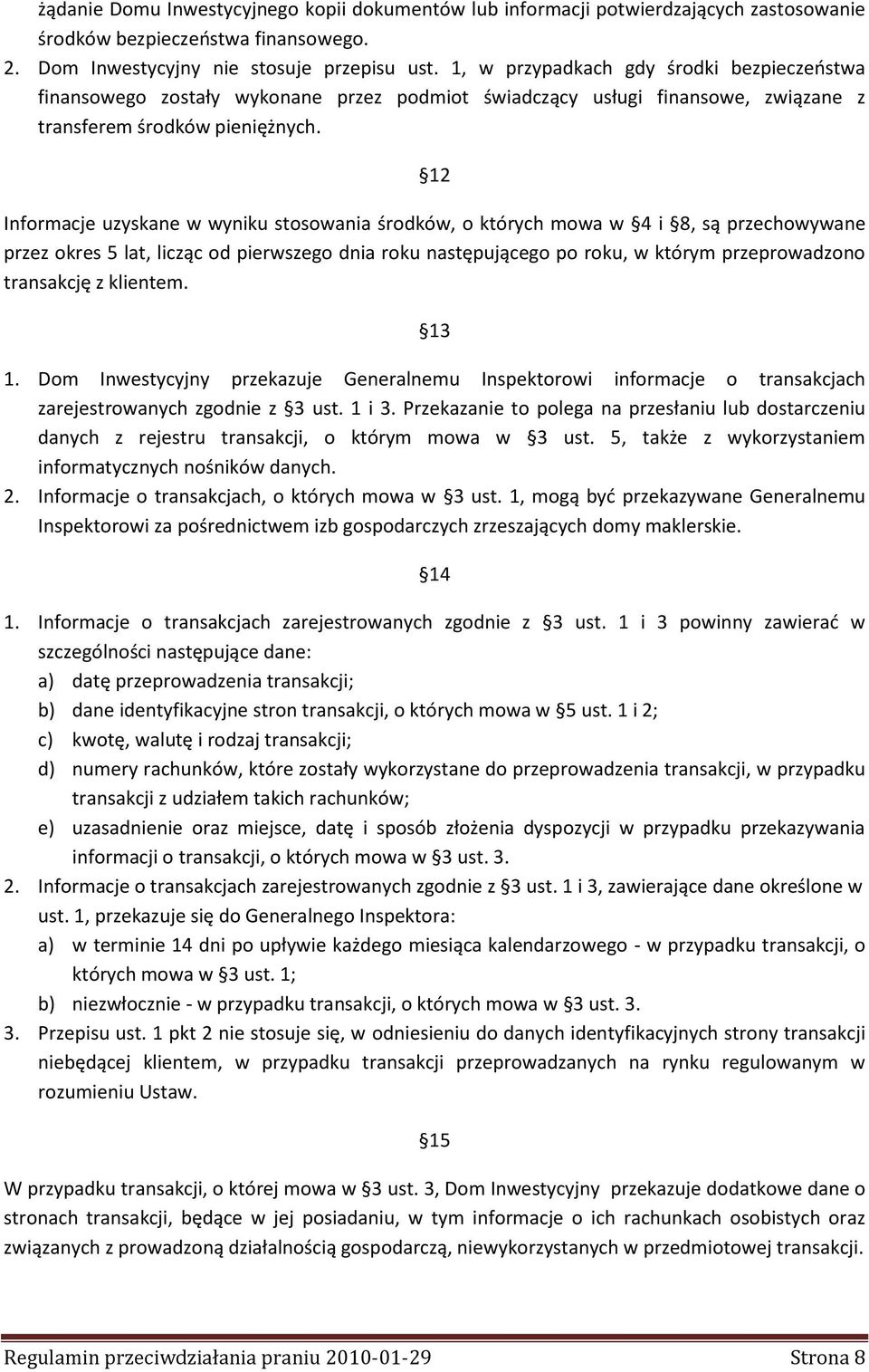 12 Informacje uzyskane w wyniku stosowania środków, o których mowa w 4 i 8, są przechowywane przez okres 5 lat, licząc od pierwszego dnia roku następującego po roku, w którym przeprowadzono