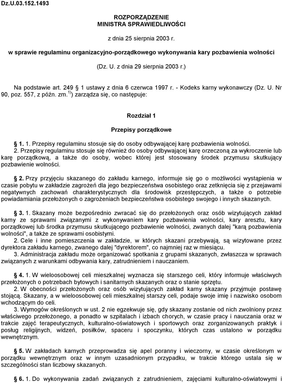 1) ) zarządza się, co następuje: Rozdział 1 Przepisy porządkowe 1. 1. Przepisy regulaminu stosuje się do osoby odbywającej karę pozbawienia wolności. 2.