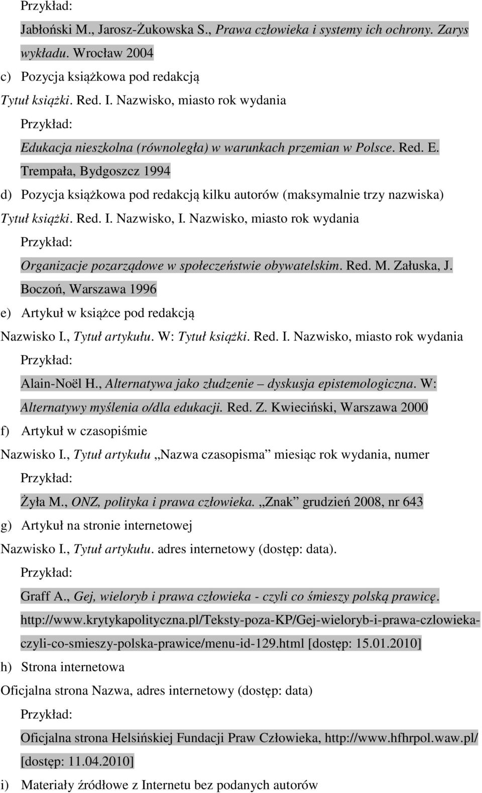 Red. I. Nazwisko, I. Nazwisko, miasto rok wydania Organizacje pozarządowe w społeczeństwie obywatelskim. Red. M. Załuska, J. Boczoń, Warszawa 1996 e) Artykuł w książce pod redakcją Nazwisko I.