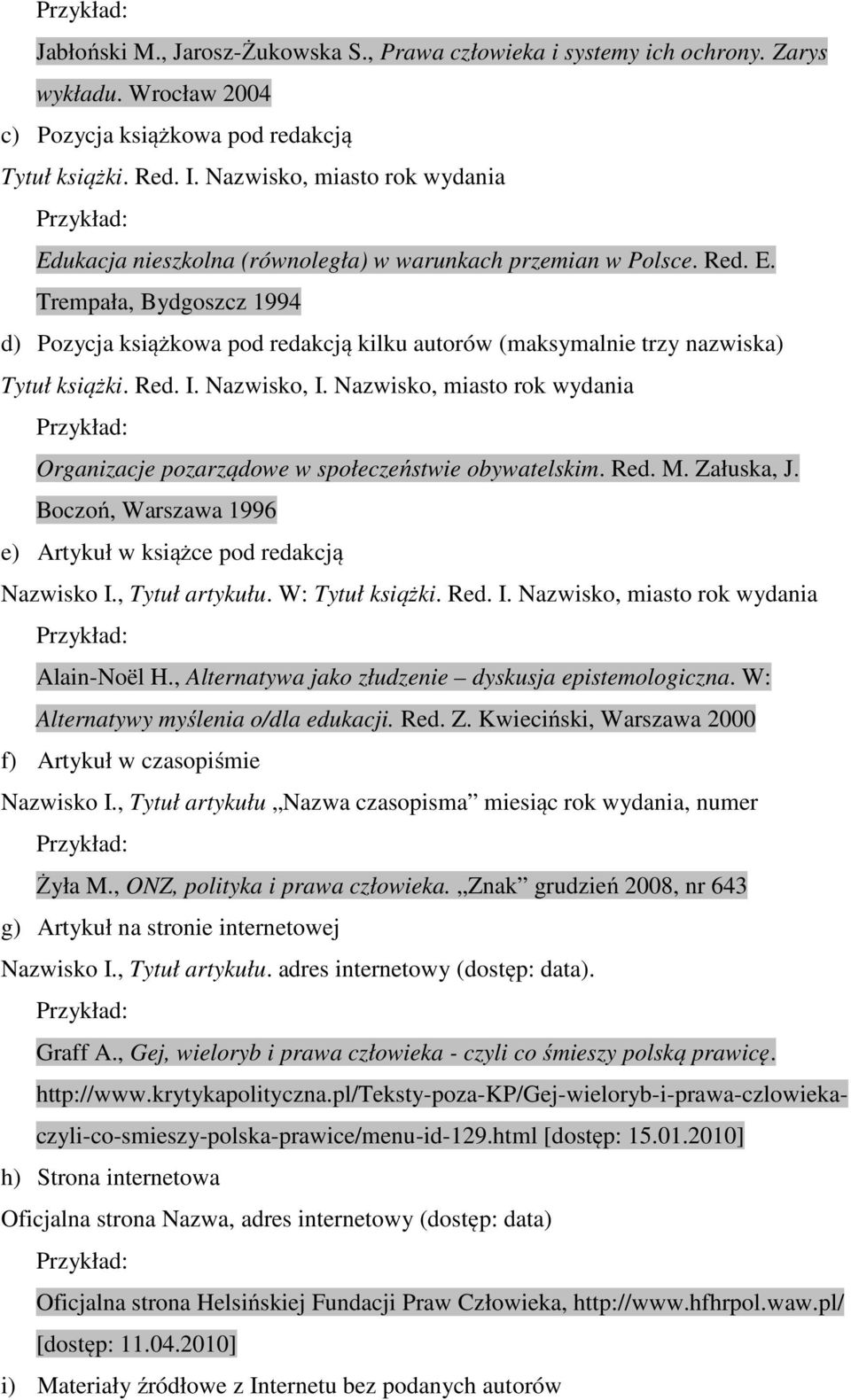 Red. I. Nazwisko, I. Nazwisko, miasto rok wydania Organizacje pozarządowe w społeczeństwie obywatelskim. Red. M. Załuska, J. Boczoń, Warszawa 1996 e) Artykuł w książce pod redakcją Nazwisko I.