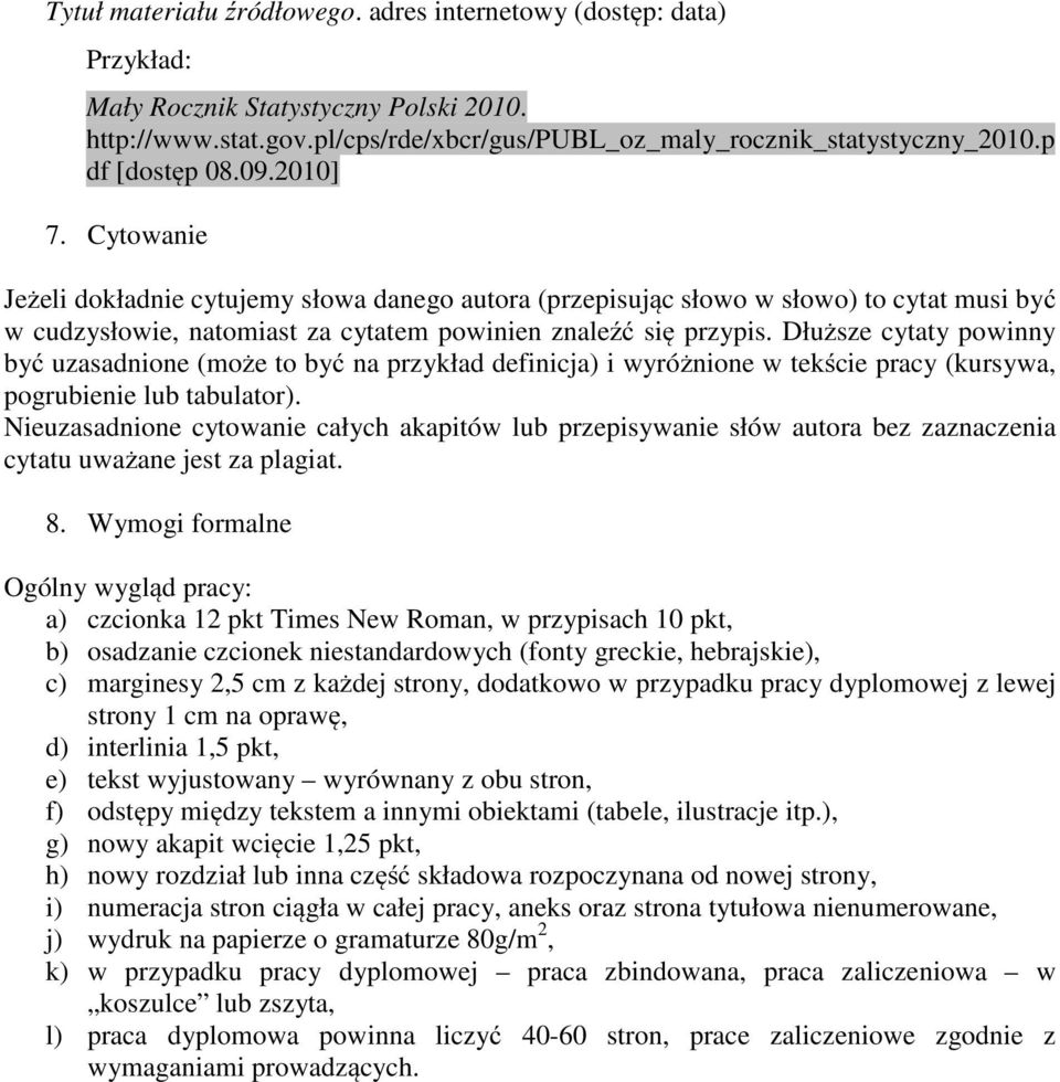 Dłuższe cytaty powinny być uzasadnione (może to być na przykład definicja) i wyróżnione w tekście pracy (kursywa, pogrubienie lub tabulator).