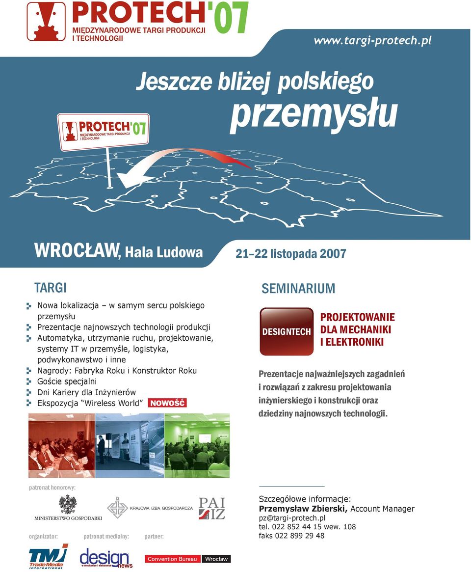 IT w przemyśle, logistyka, podwykonawstwo i inne Nagrody: Fabryka Roku i Konstruktor Roku Goście specjalni Dni Kariery dla Inżynierów Ekspozycja Wireless World NOWOŚĆ SEMINARIUM DESIGNTECH