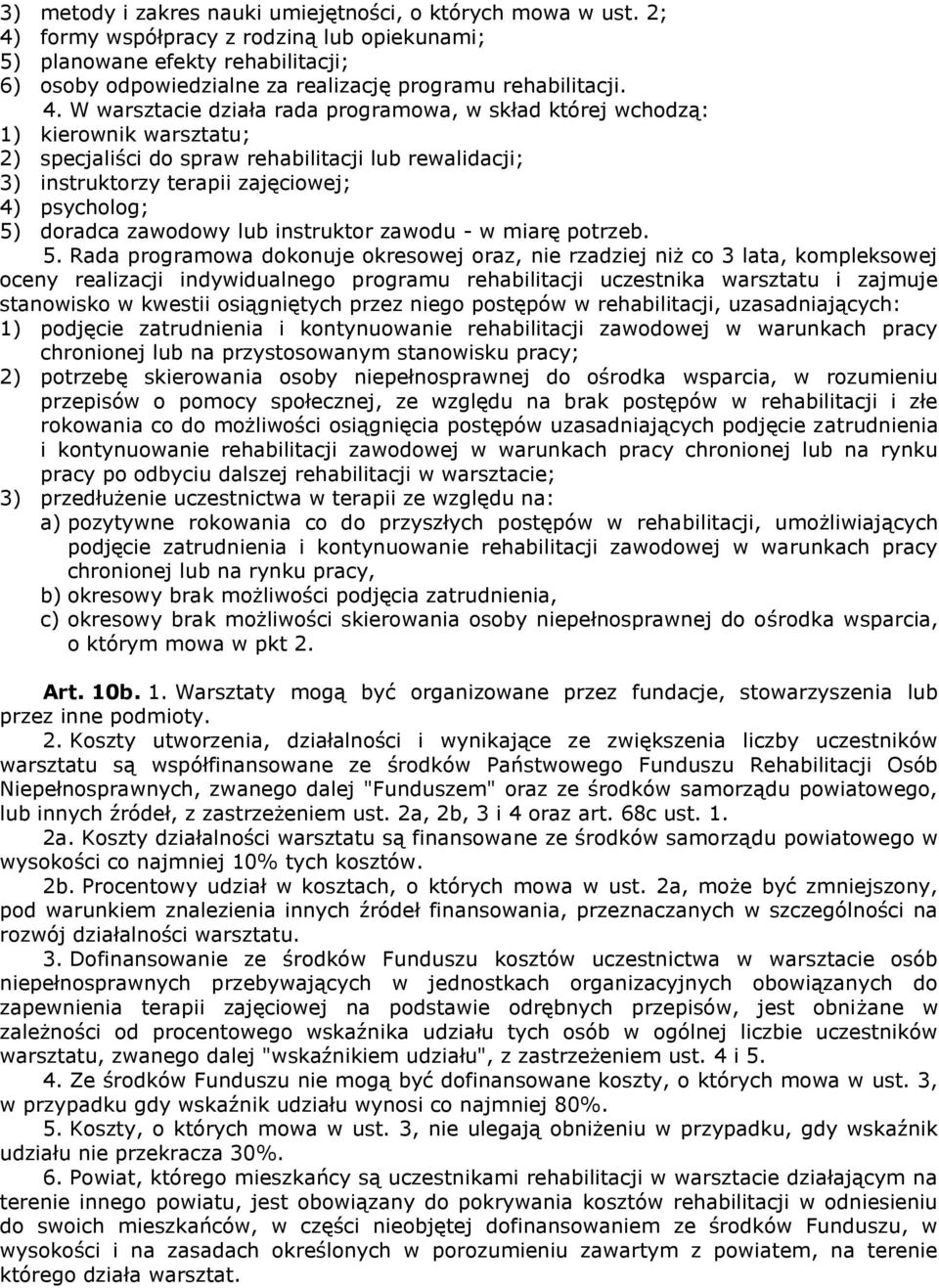 której wchodzą: 1) kierownik warsztatu; 2) specjaliści do spraw rehabilitacji lub rewalidacji; 3) instruktorzy terapii zajęciowej; 4) psycholog; 5) doradca zawodowy lub instruktor zawodu - w miarę